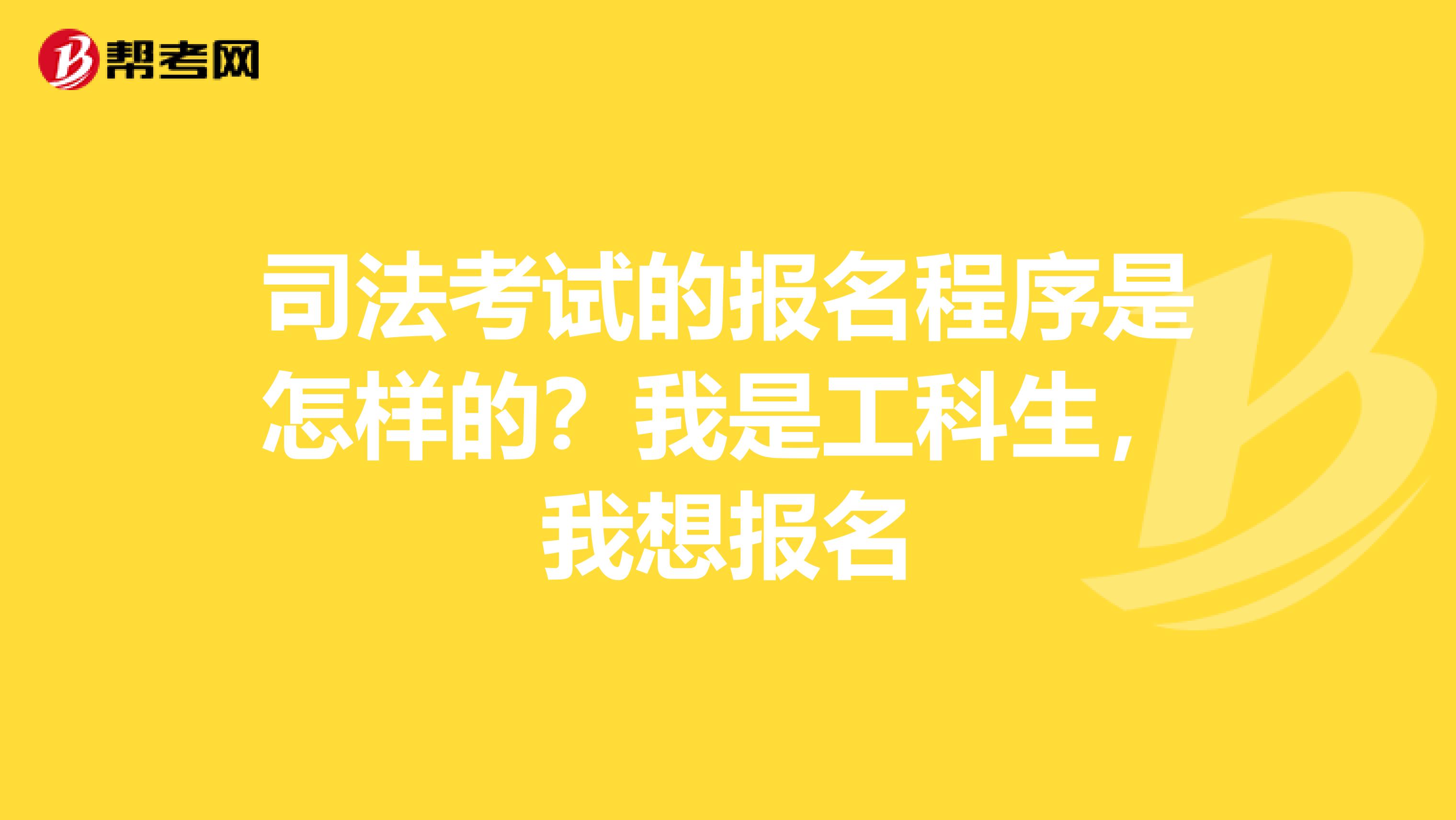 司法考试的报名程序是怎样的？我是工科生，我想报名