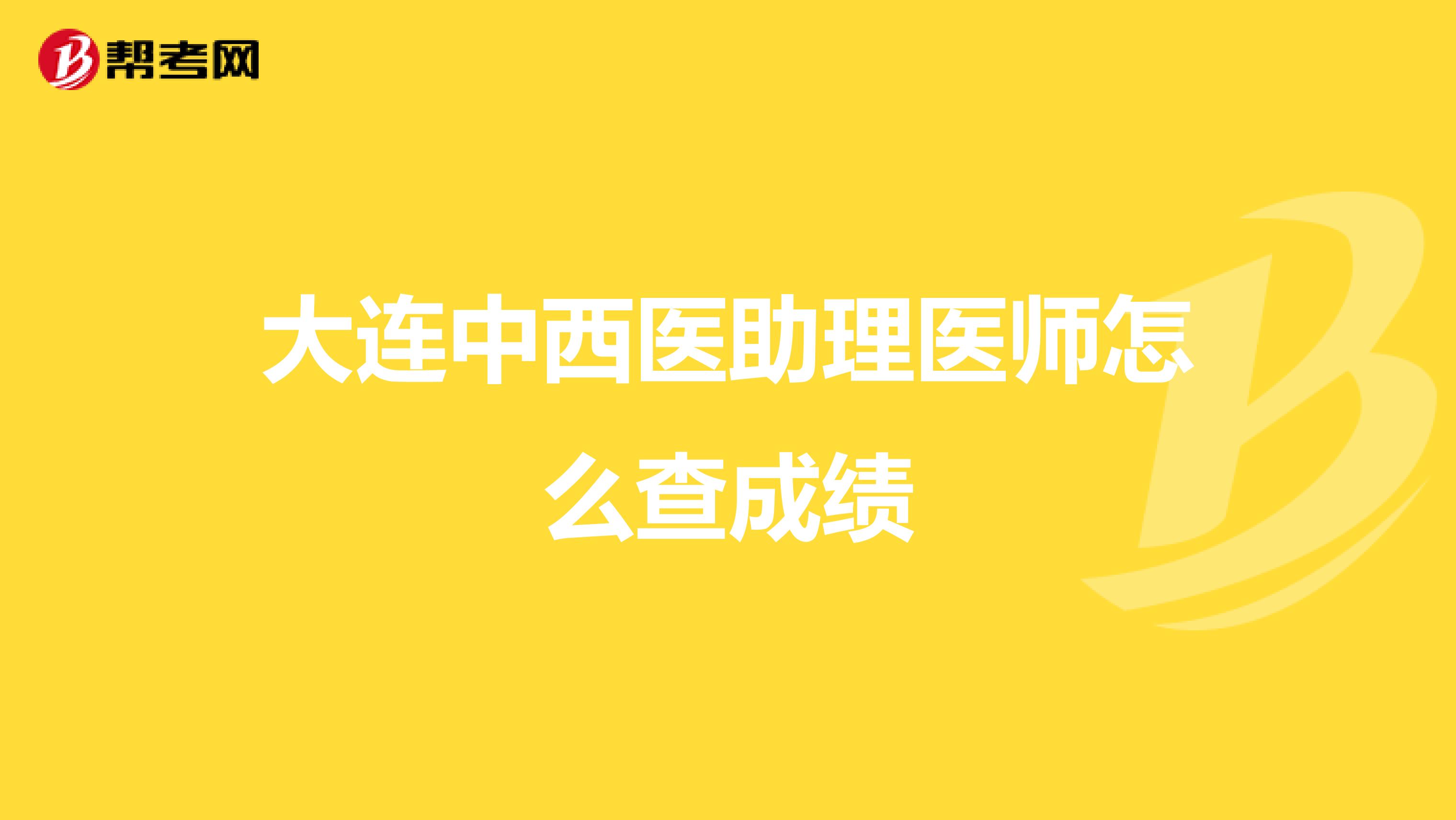 大连中西医助理医师怎么查成绩