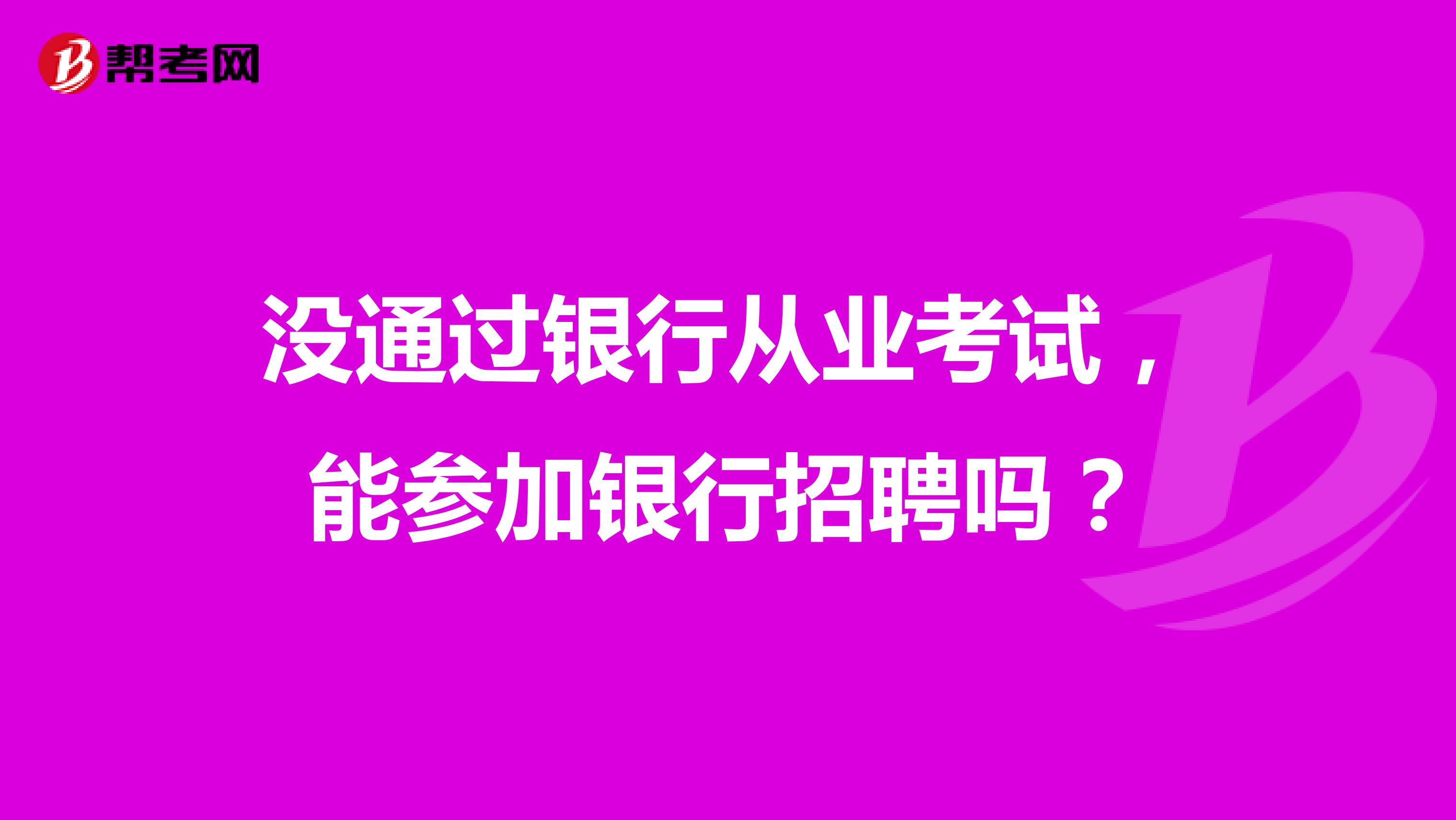 沒通過銀行從業考試，能參加銀行招聘嗎？