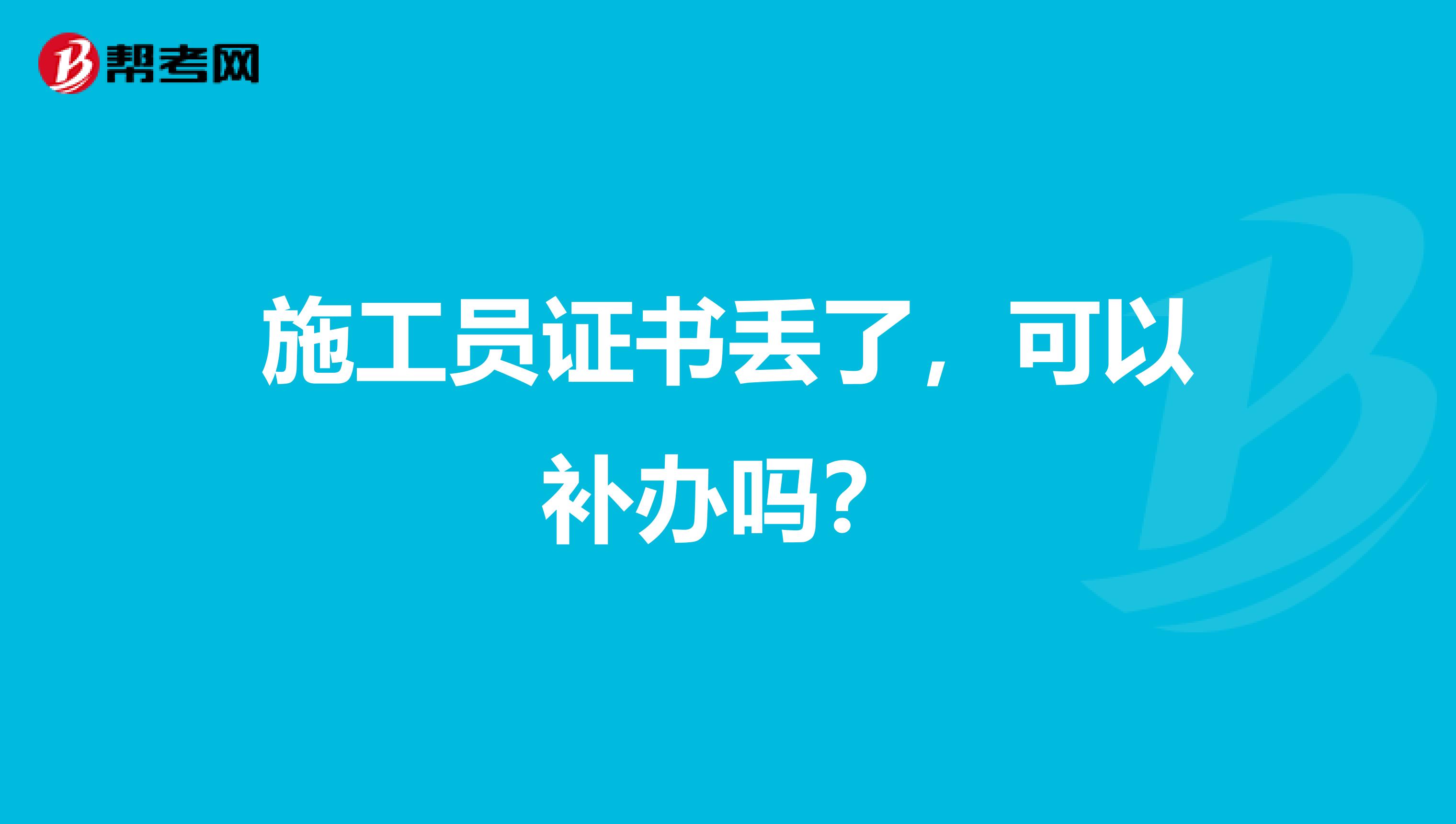 施工员证书丢了，可以补办吗？