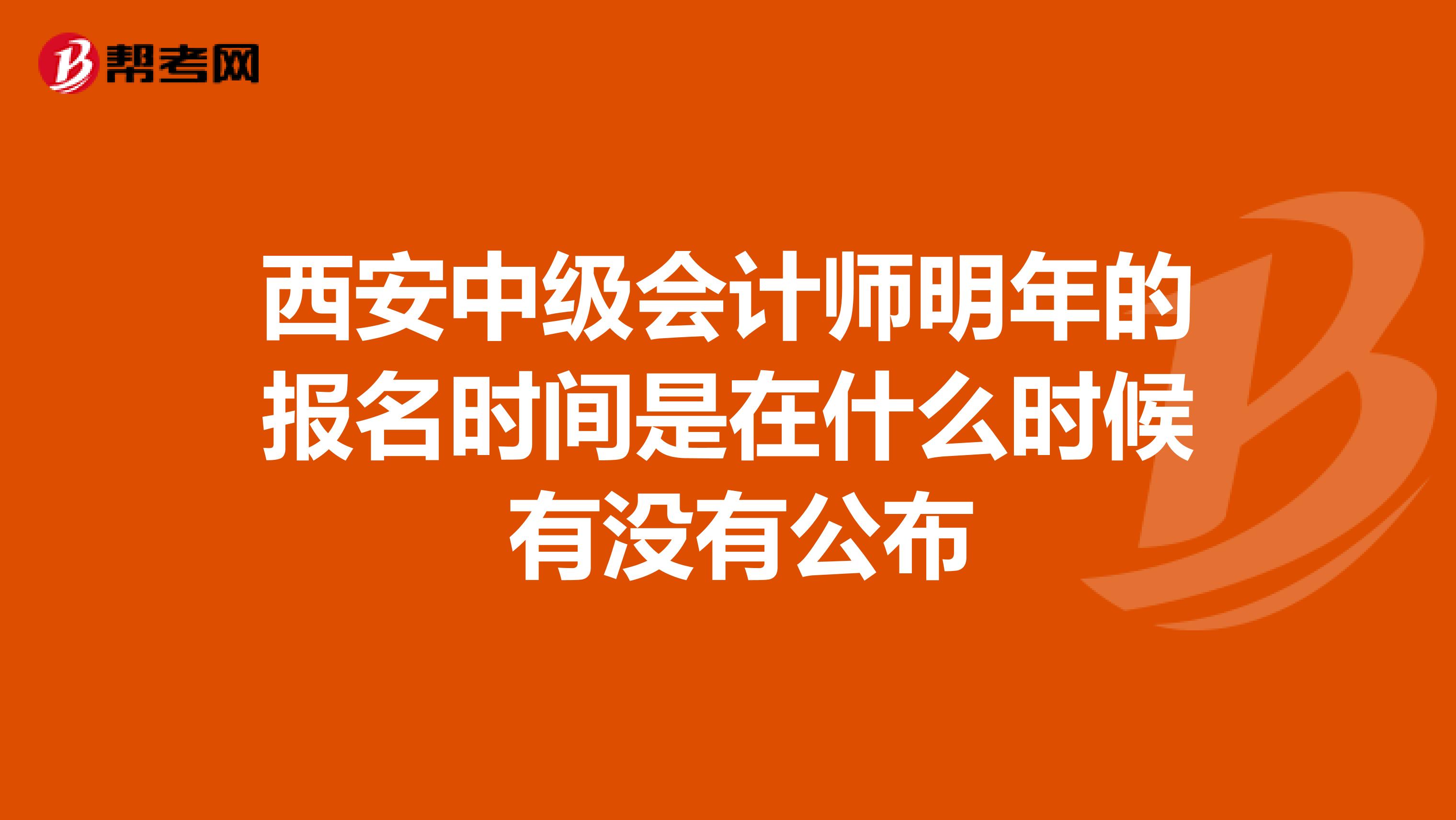 西安中级会计师明年的报名时间是在什么时候 有没有公布