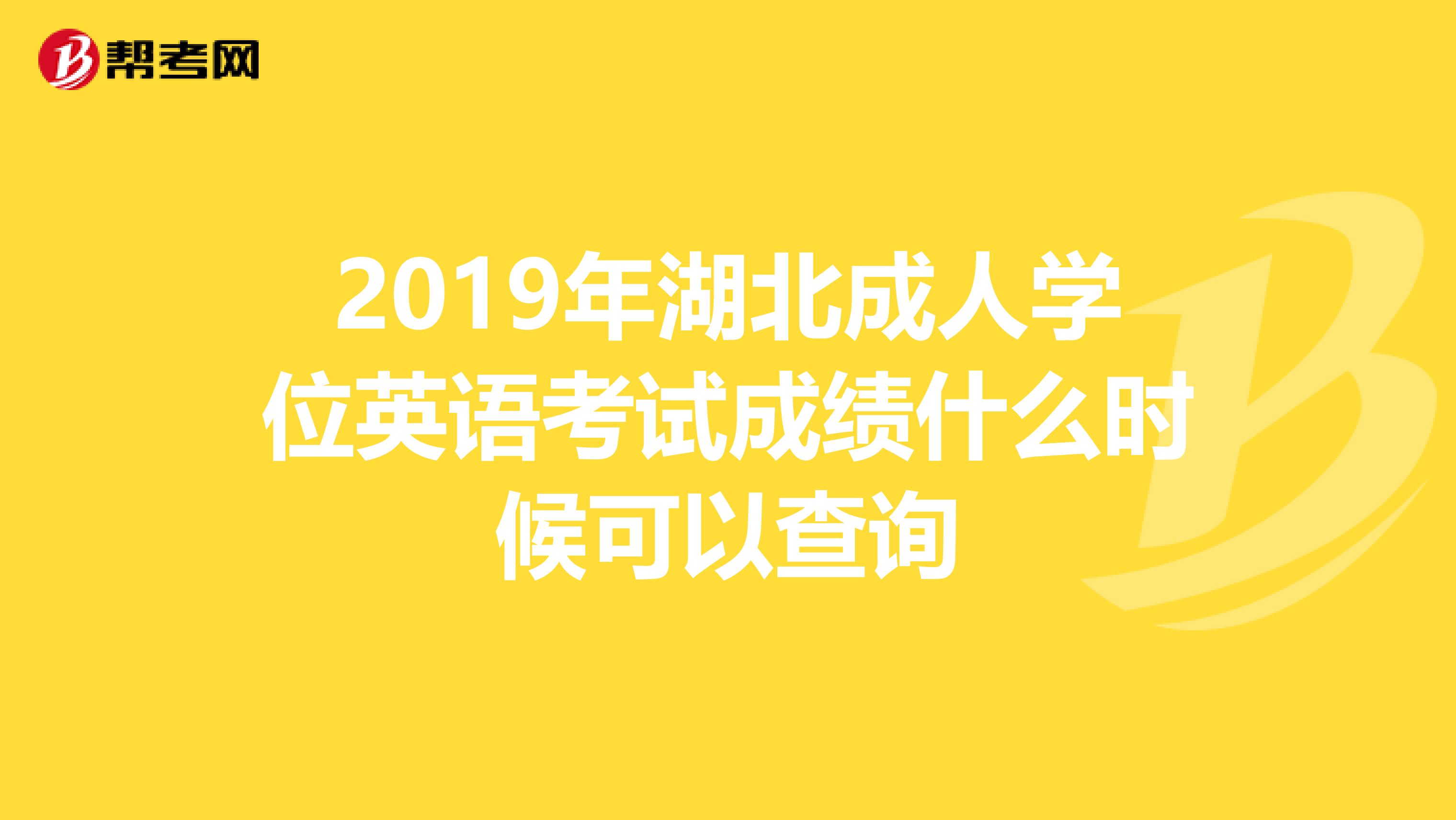 2019年湖北成人学位英语考试成绩什么时候可以查询