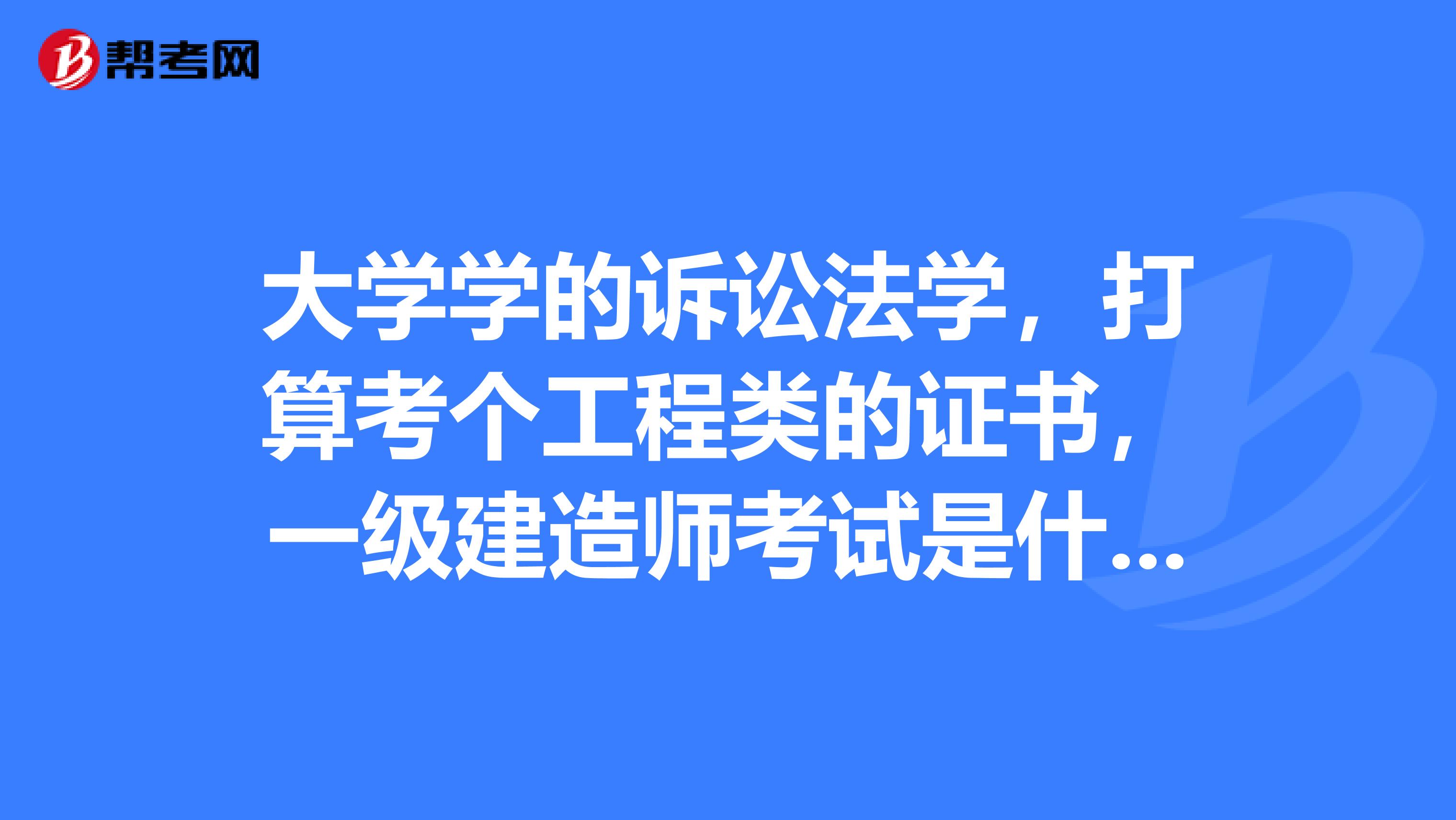 大学学的诉讼法学，打算考个工程类的证书，一级建造师考试是什么题型呢？