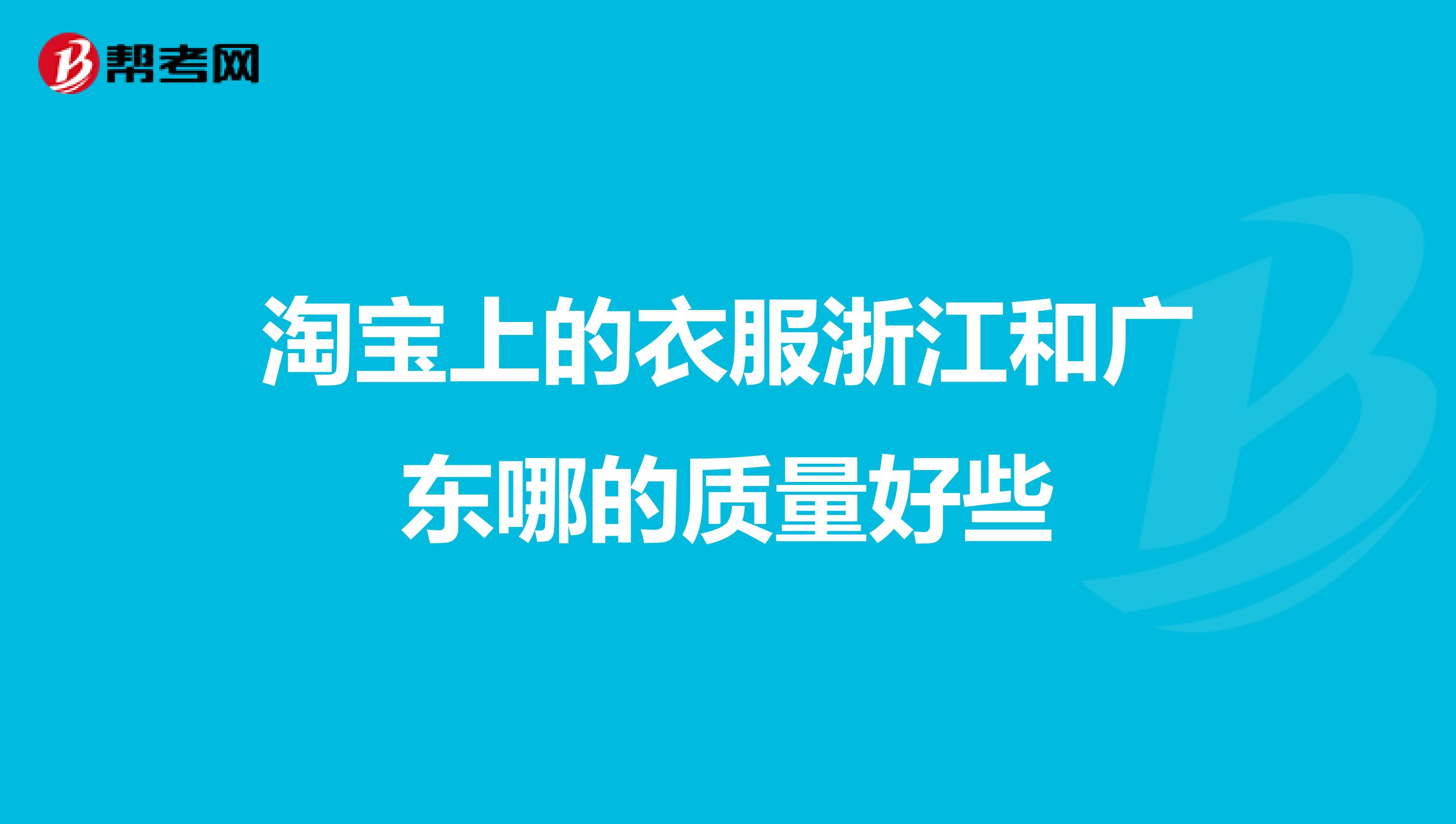 淘宝上的衣服浙江和广东哪的质量好些