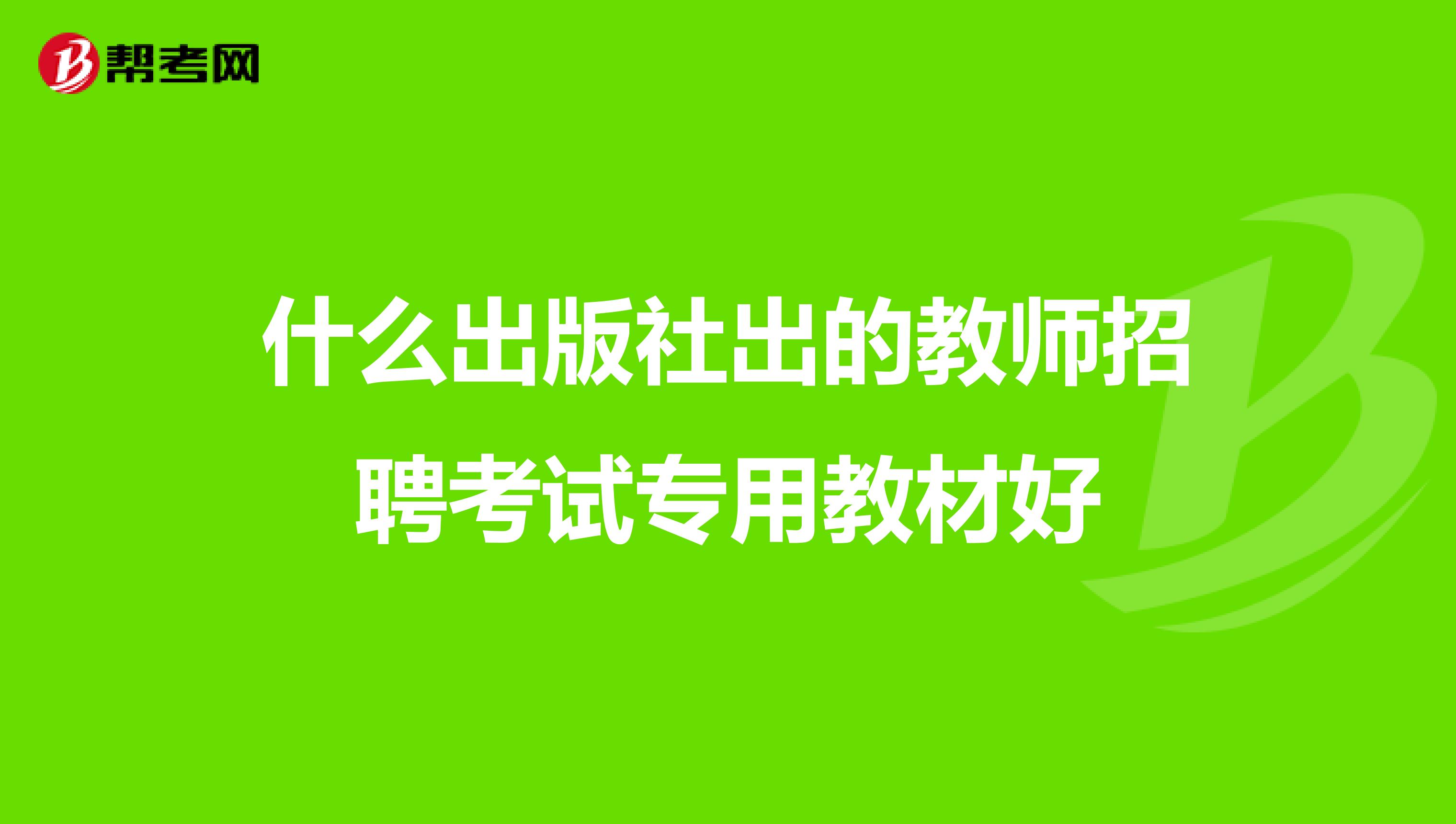 什么出版社出的教师招聘考试专用教材好