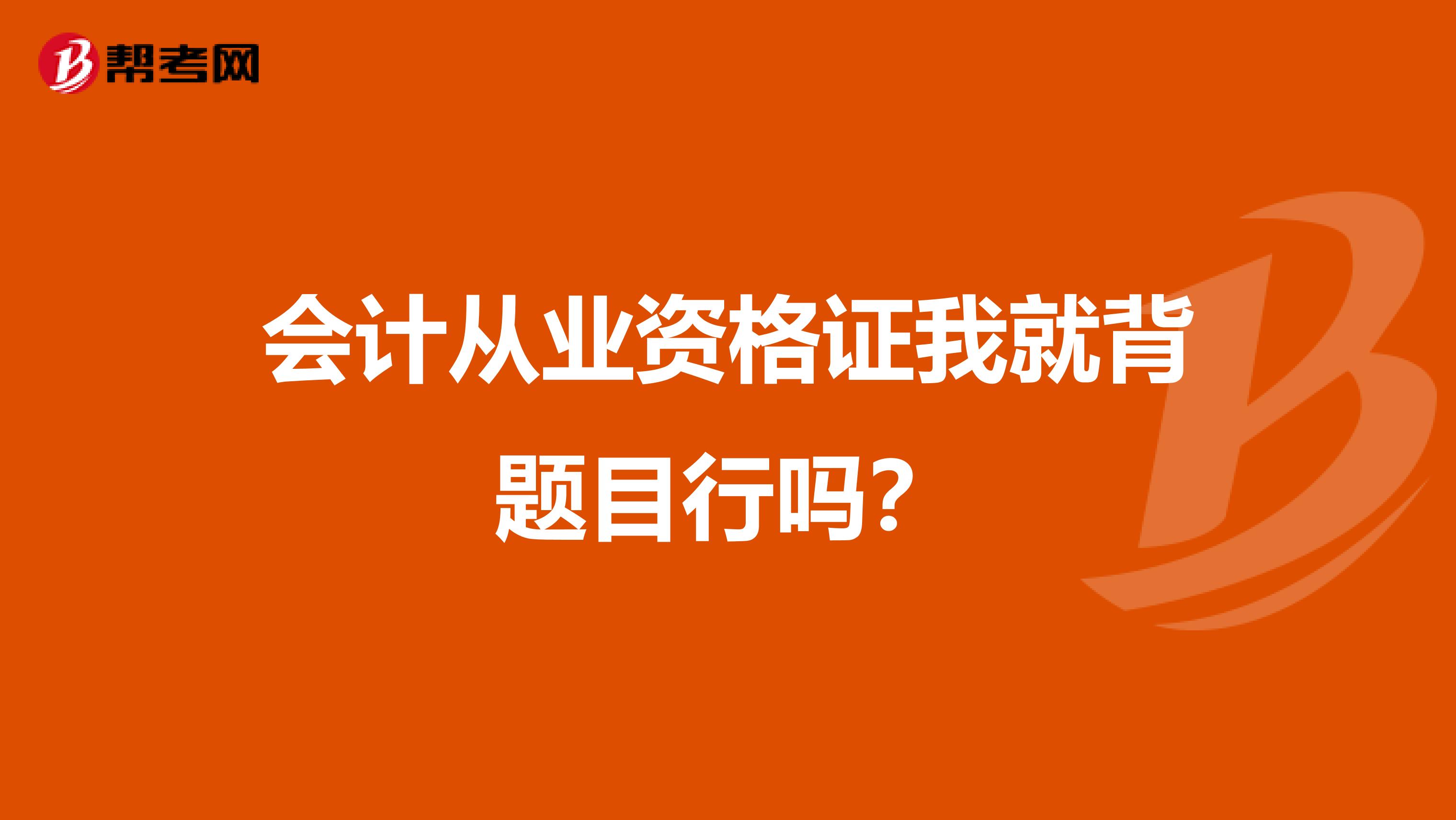 會計從業(yè)資格證我就背題目行嗎？