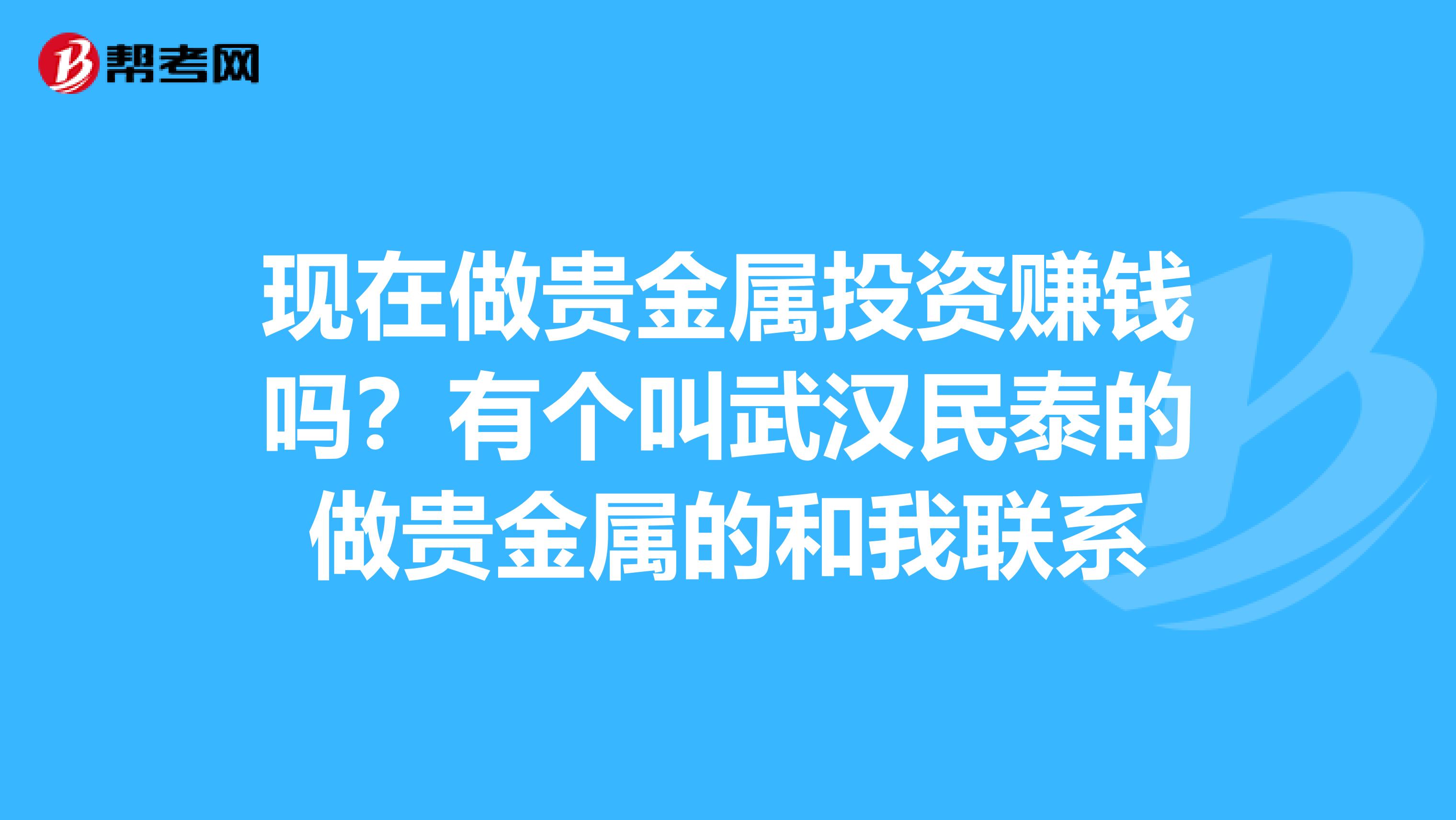 现在做贵金属投资赚钱吗?有个叫武汉民泰的做贵金属的和我联系
