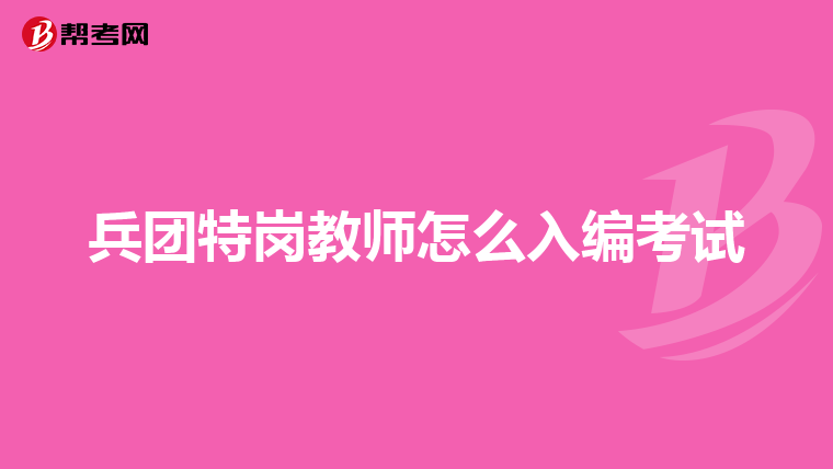 兵团特岗教师怎么入编考试