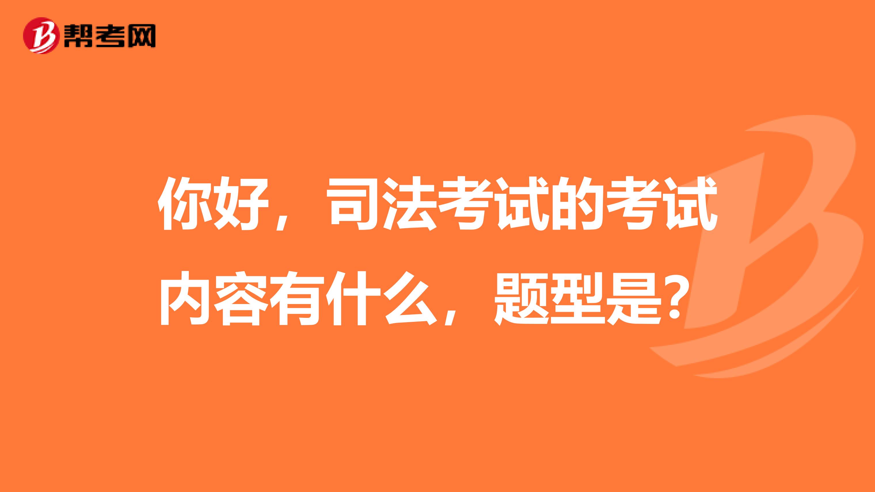 你好,司法考试的考试内容有什么,题型是?