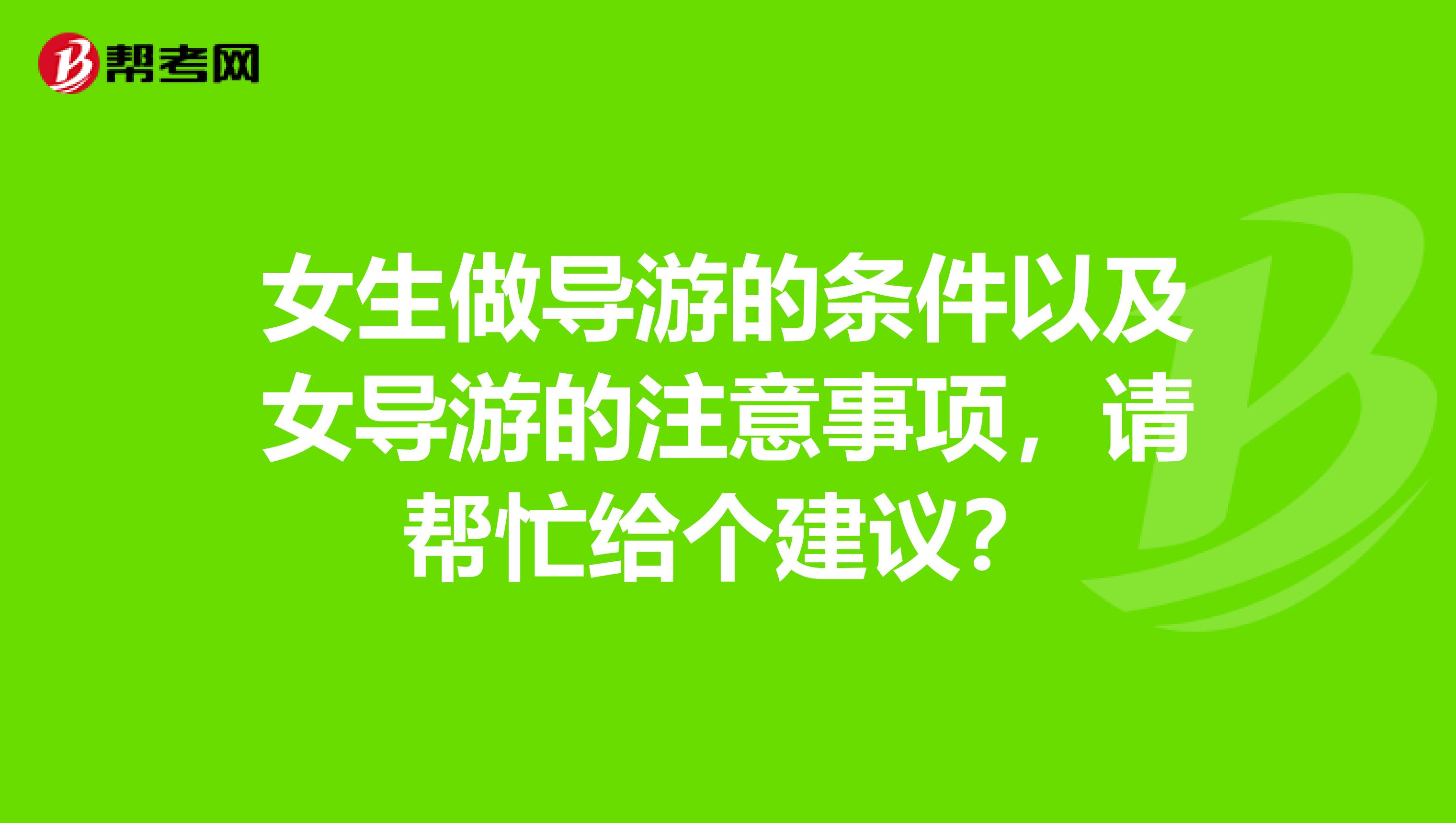 女生做导游的条件以及女导游的注意事项，请帮忙给个建议？