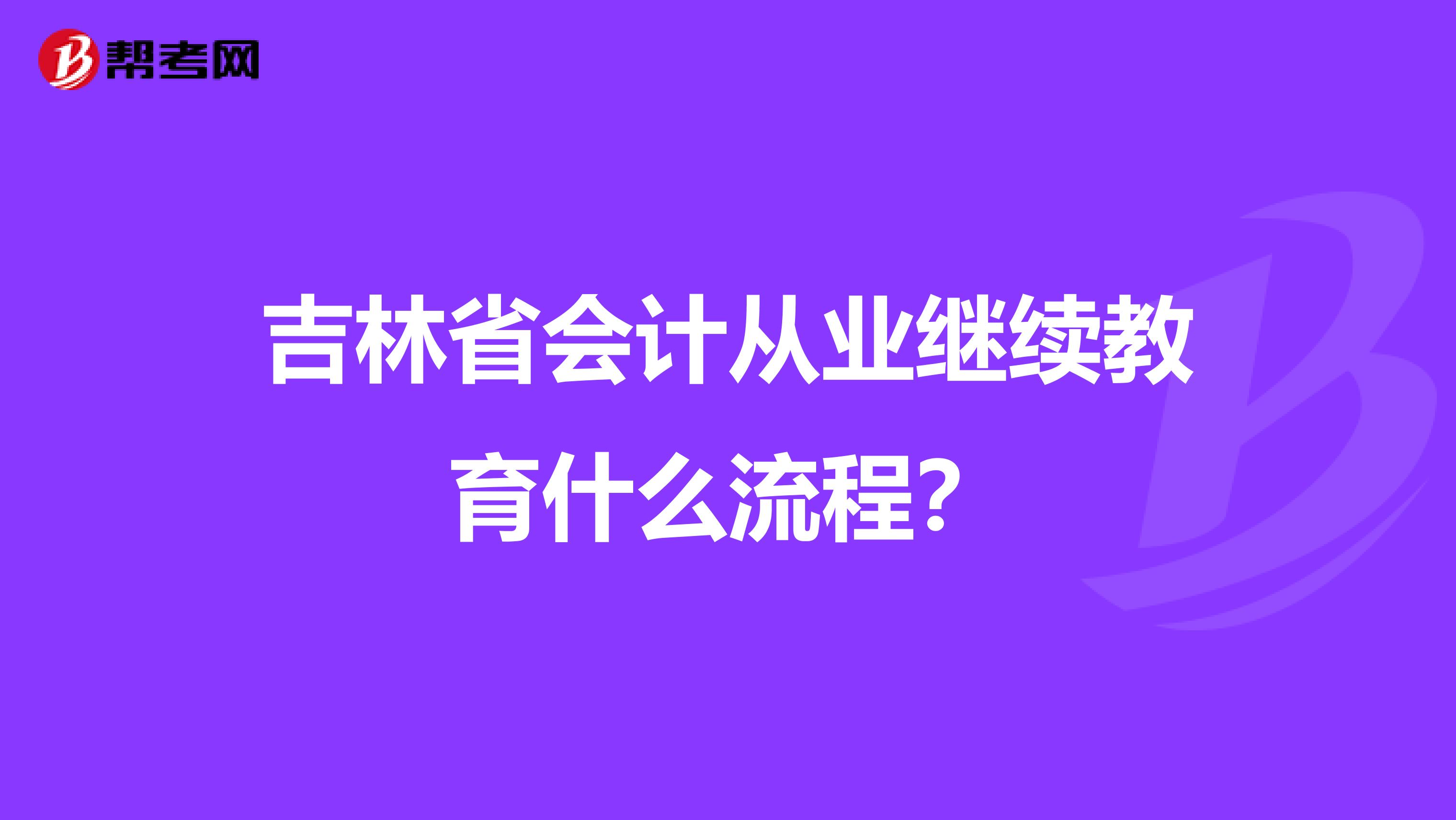 吉林省会计从业继续教育什么流程?
