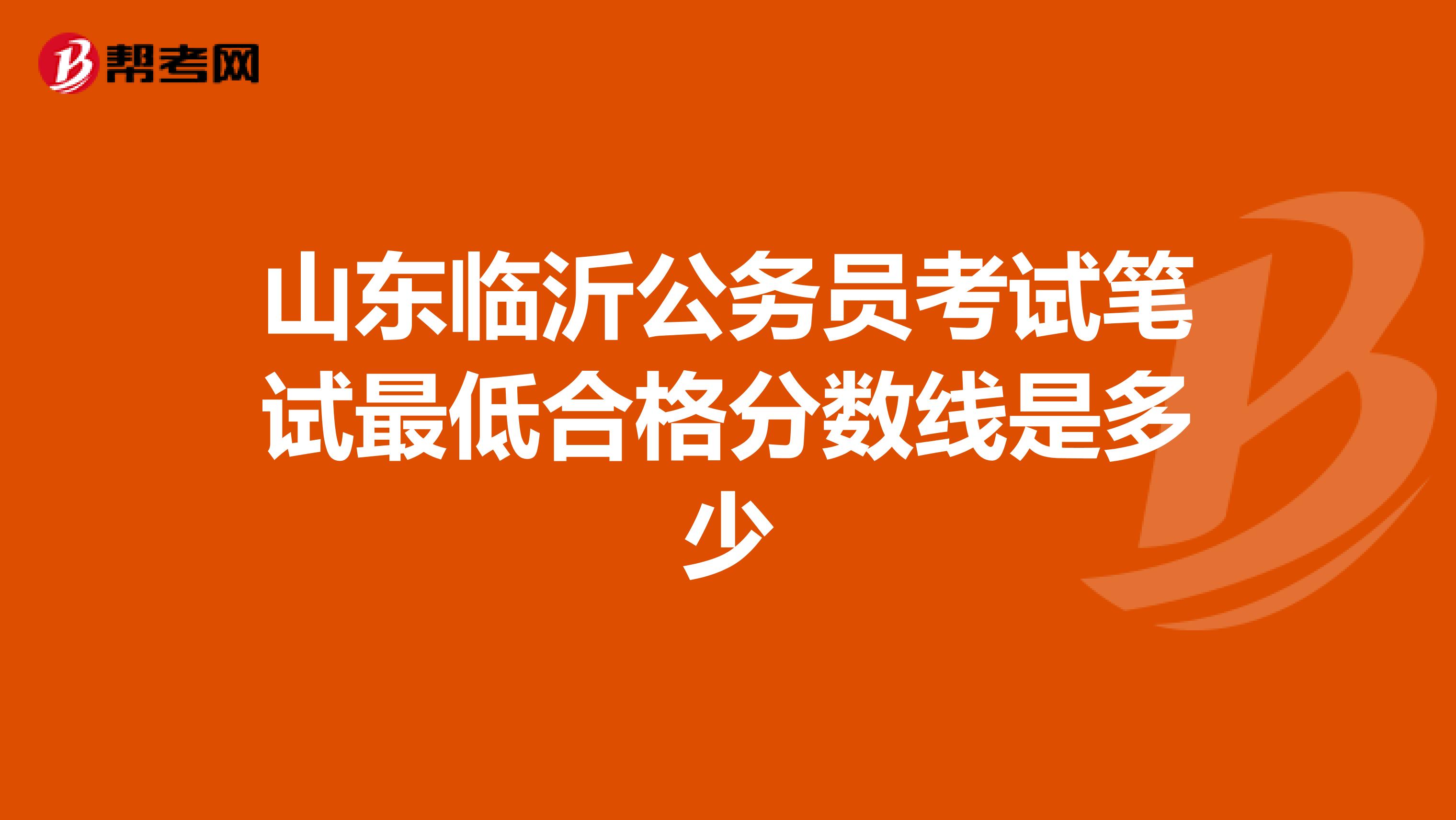 山东临沂公务员考试笔试最低合格分数线是多少
