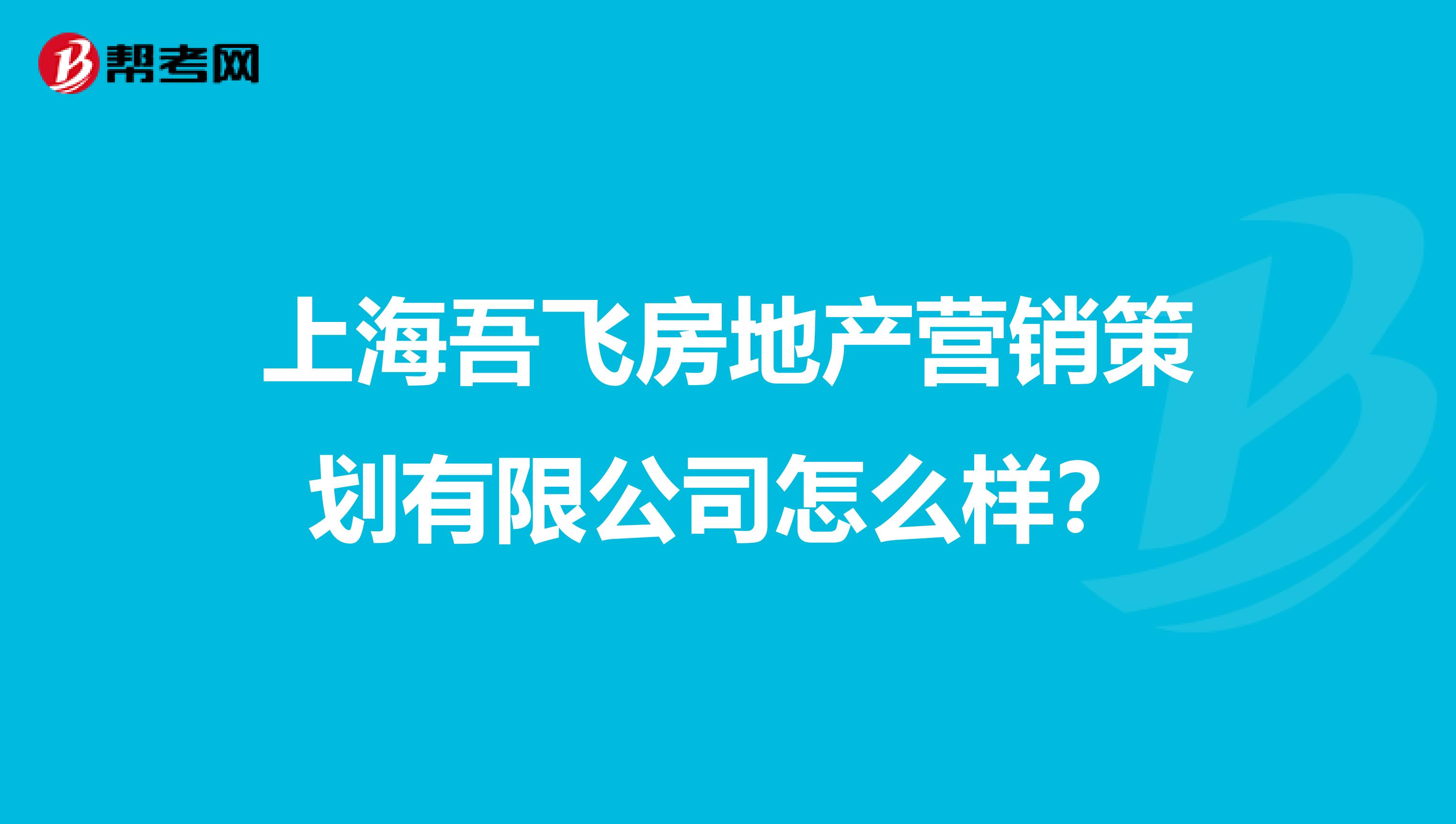 上海吾飞房地产营销策划有限公司怎么样？