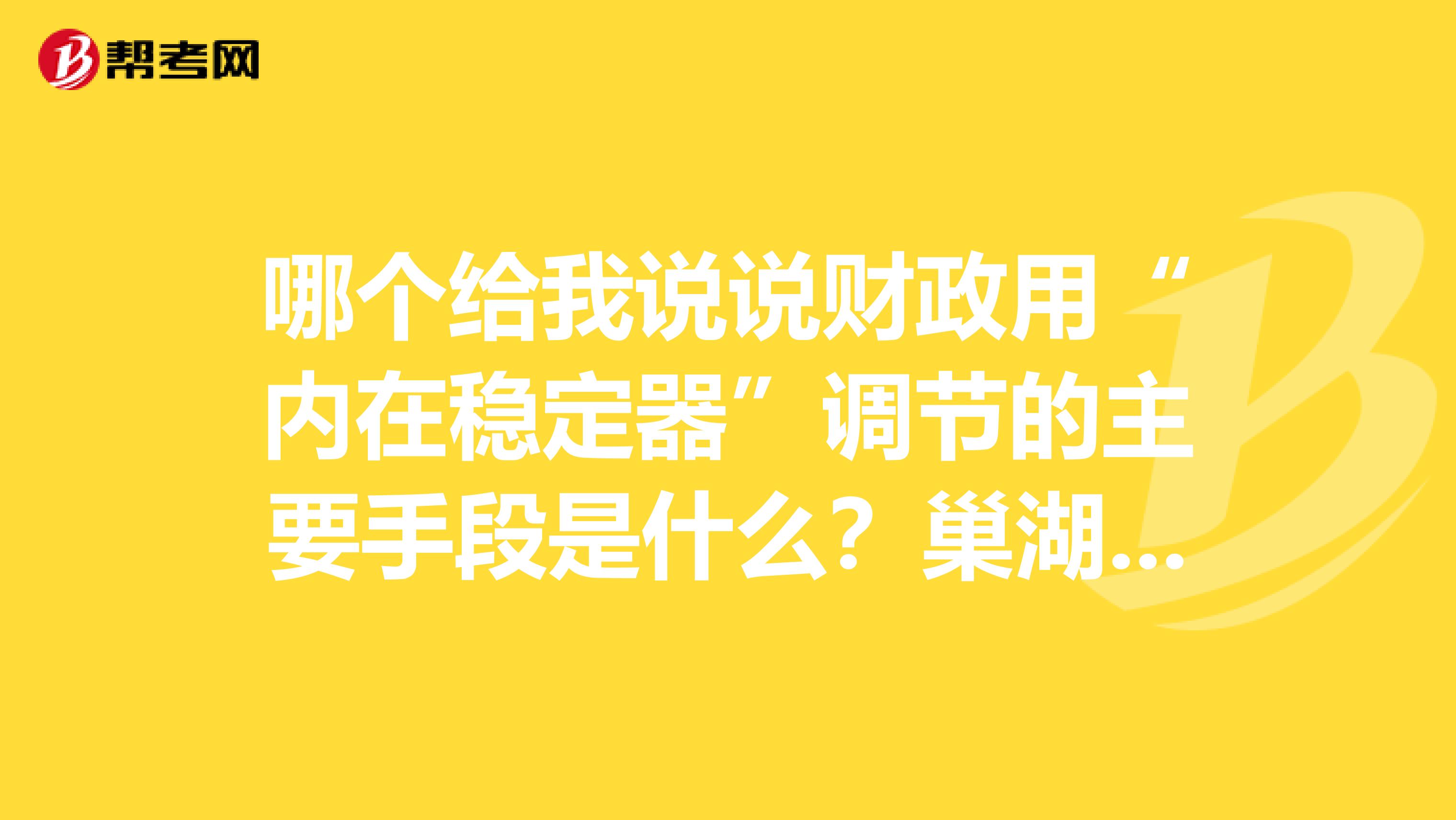 哪个给我说说财政用“内在稳定器”调节的主要手段是什么?巢湖市经济师 在线等