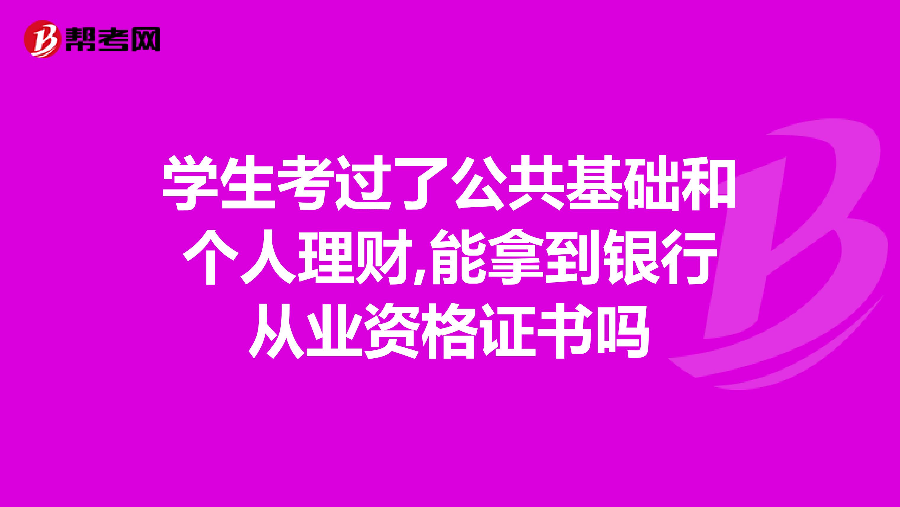 学生考过了公共基础和个人理财,能拿到银行从业资格证书吗