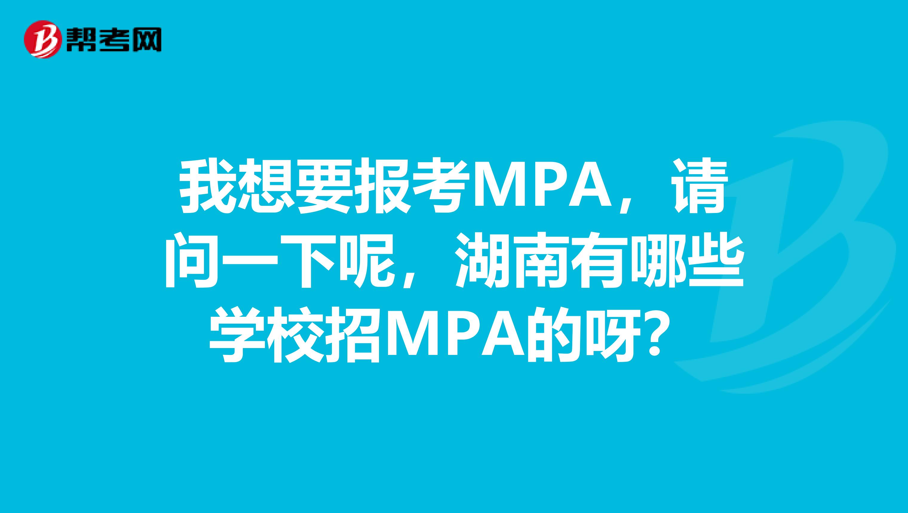 我想要报考MPA,请问一下呢,湖南有哪些学校招MPA的呀?