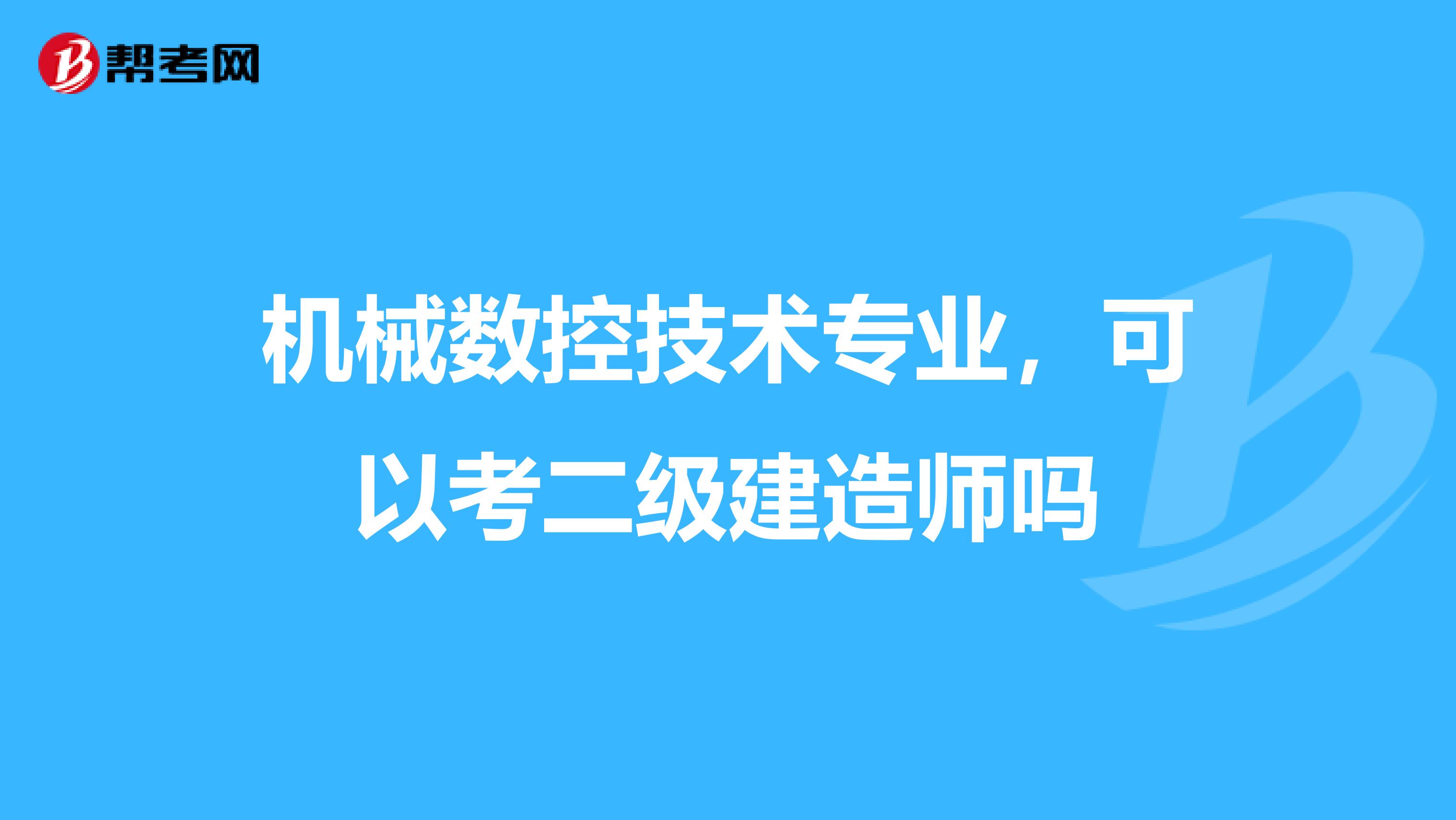 机械数控技术专业,可以考二级建造师吗