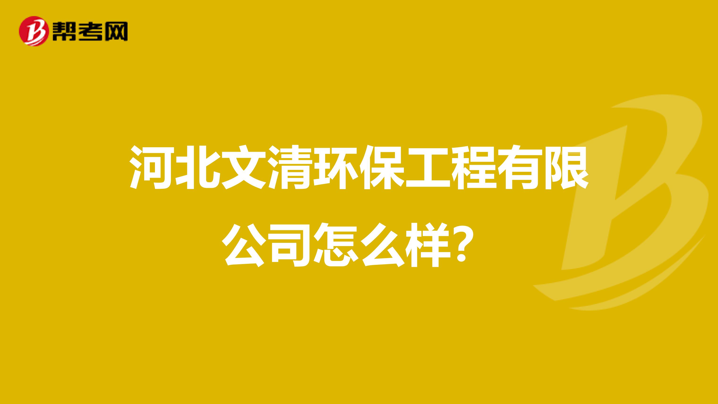 河北文清环保工程有限公司怎么样？