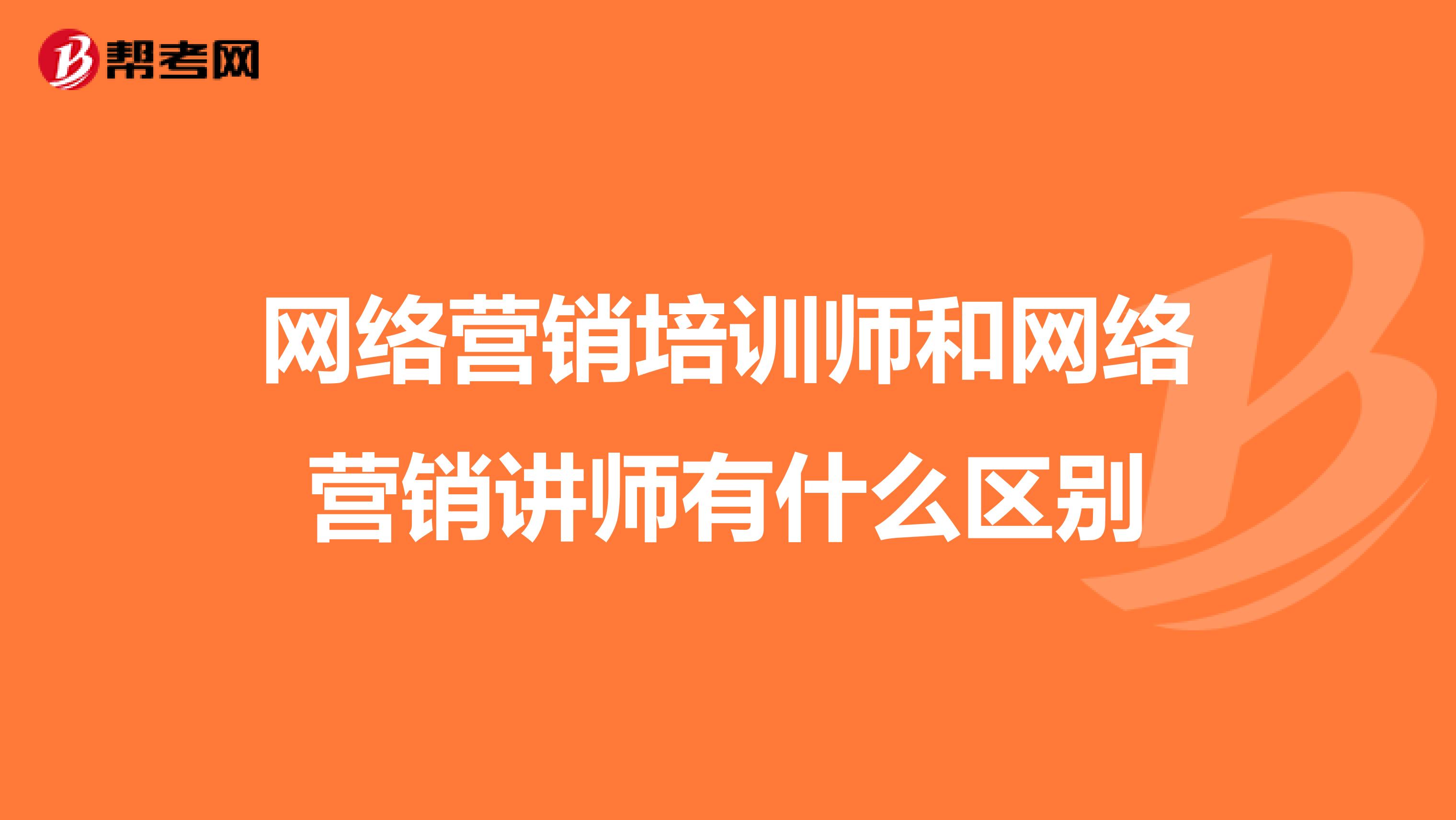 网络营销培训师和网络营销讲师有什么区别