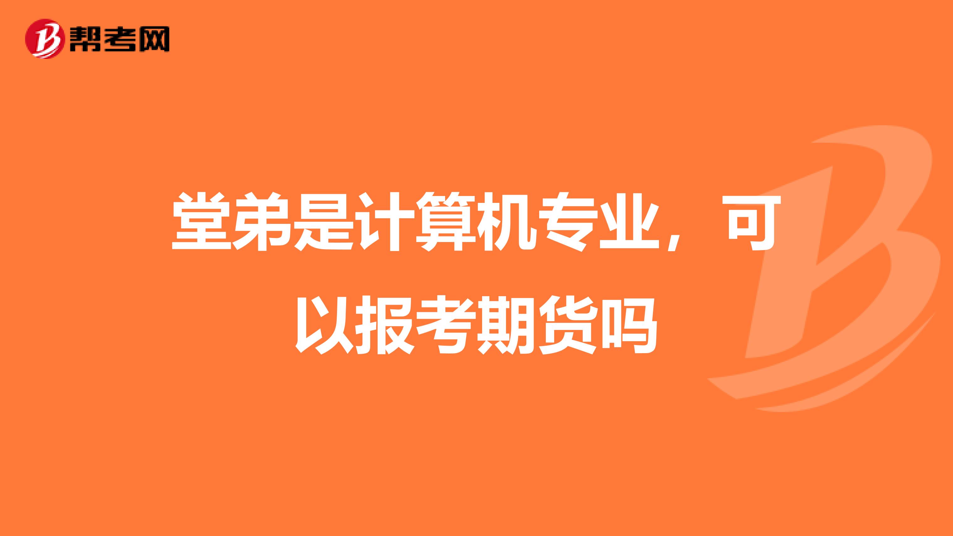 堂弟是计算机专业,可以报考期货吗