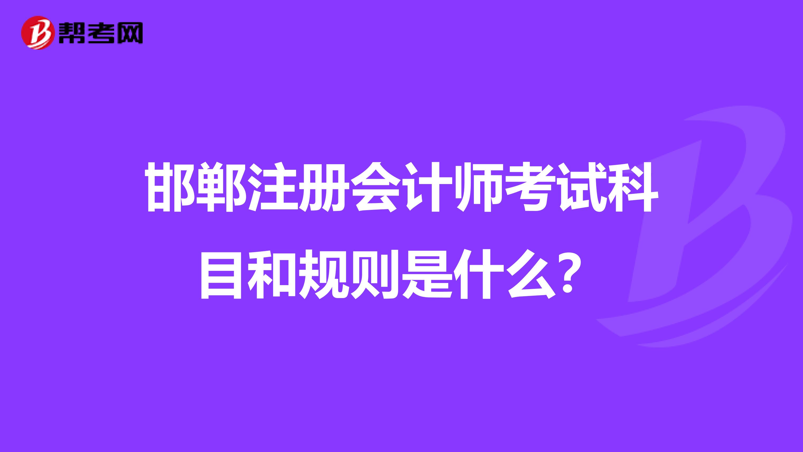 邯鄲注冊會計(jì)師考試科目和規(guī)則是什么？