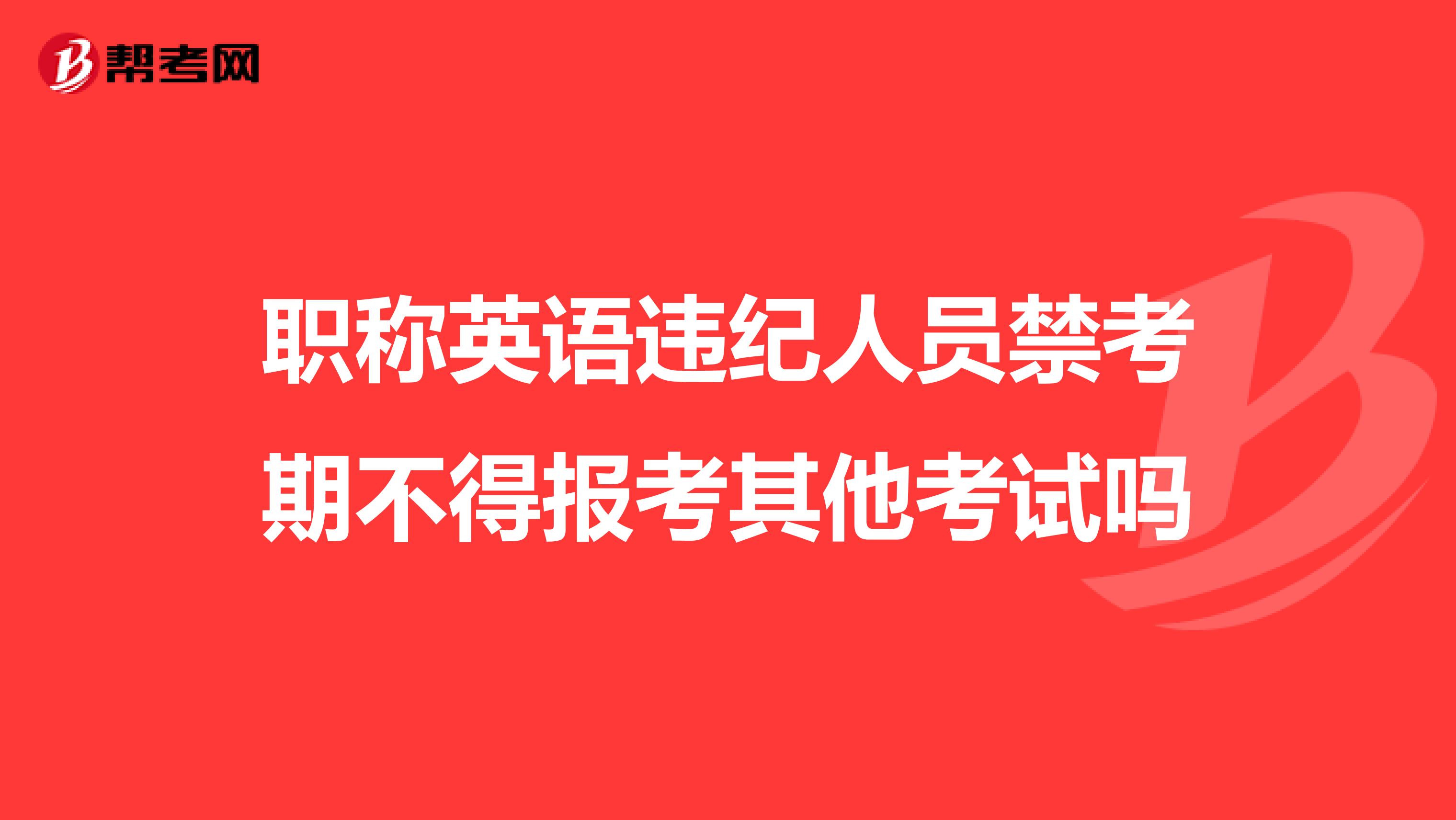 职称英语违纪人员禁考期不得报考其他考试吗