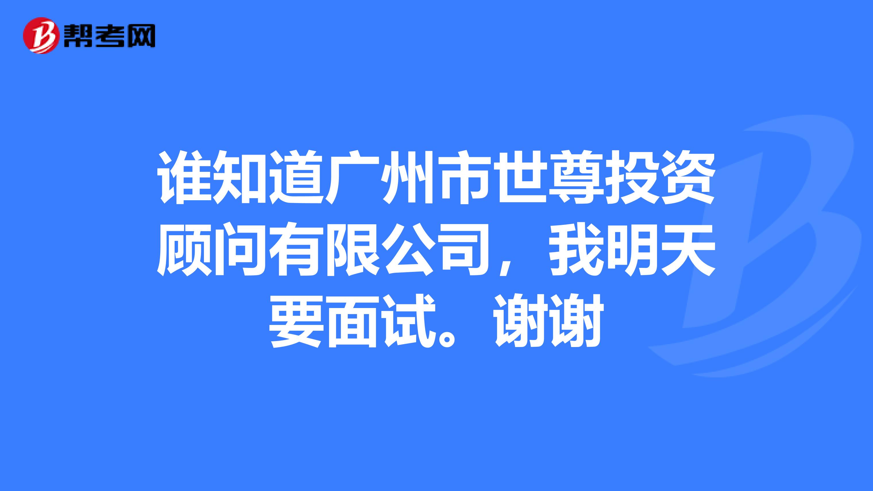 谁知道广州市世尊投资顾问有限公司,我明天要面试.谢谢