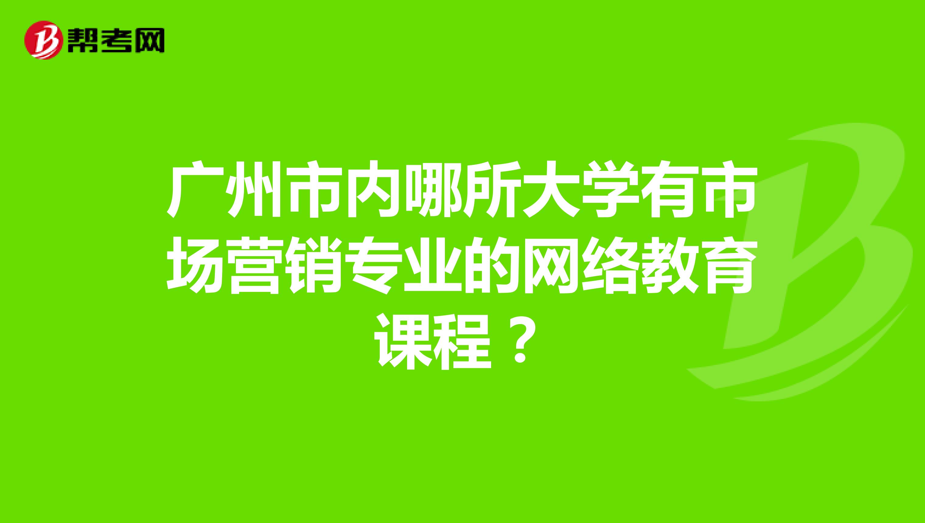 广州市内哪所大学有市场营销专业的网络教育课程？