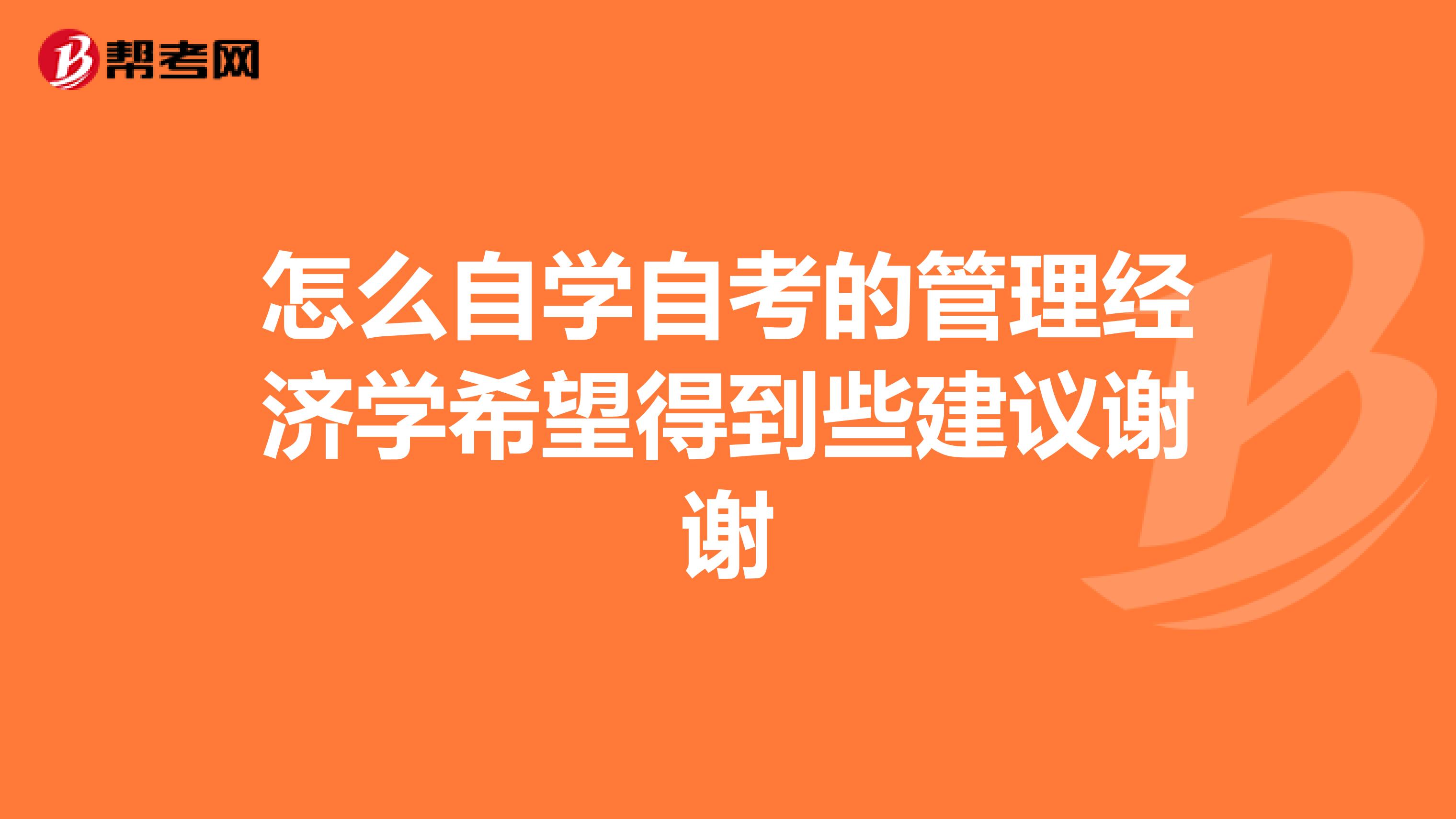 怎么自学自考的管理经济学希望得到些建议谢谢