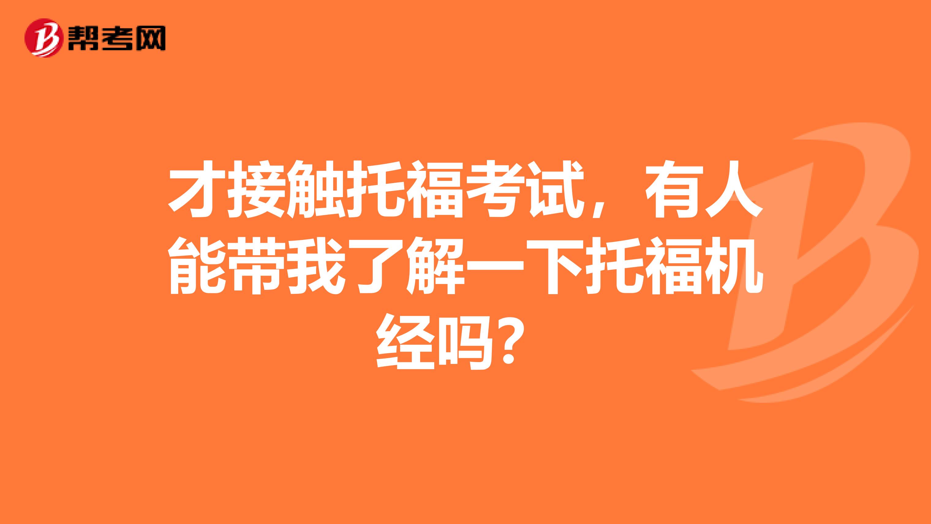 才接触托福考试，有人能带我了解一下托福机经吗？