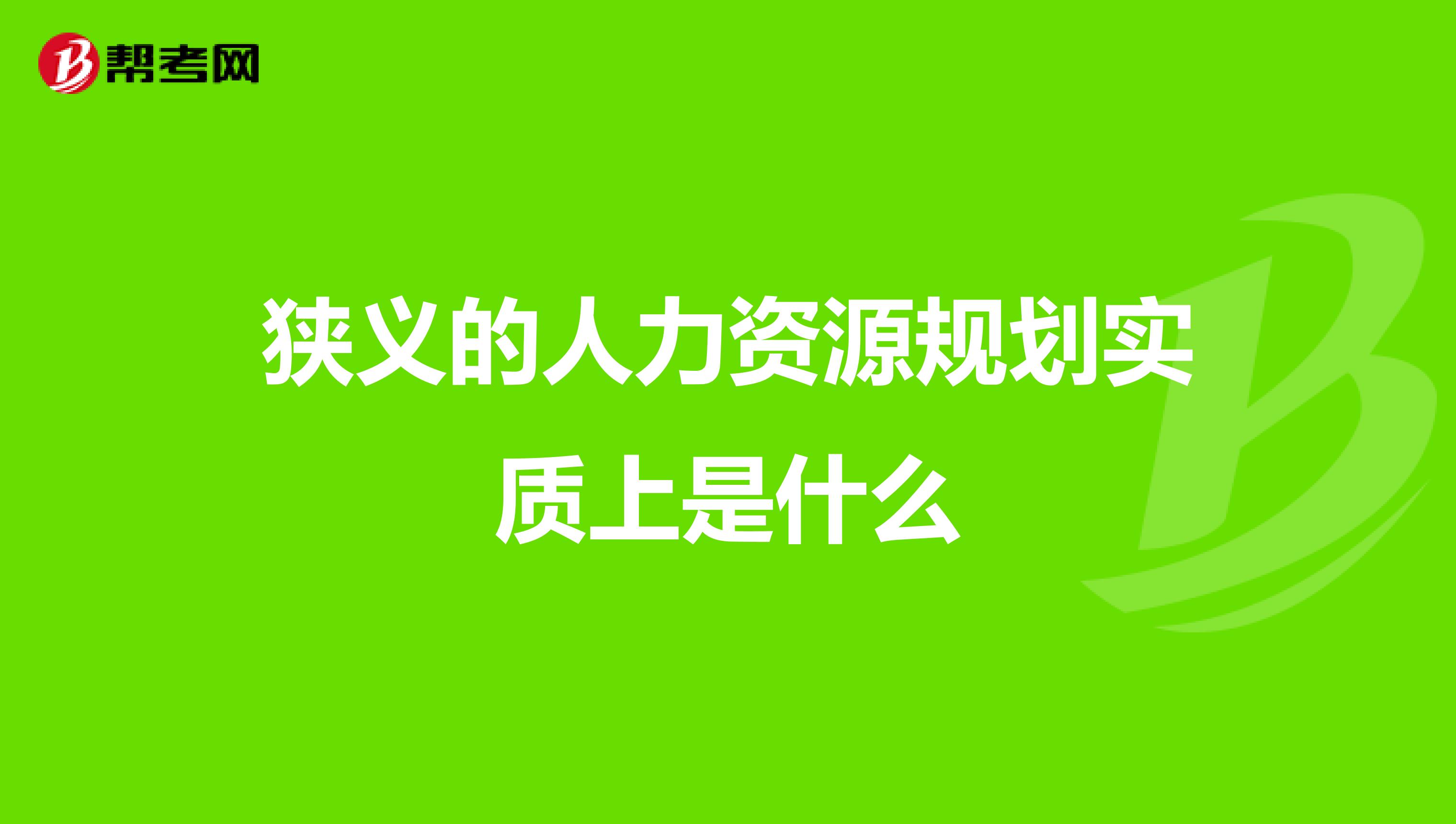 狭义的人力资源规划实质上是什么