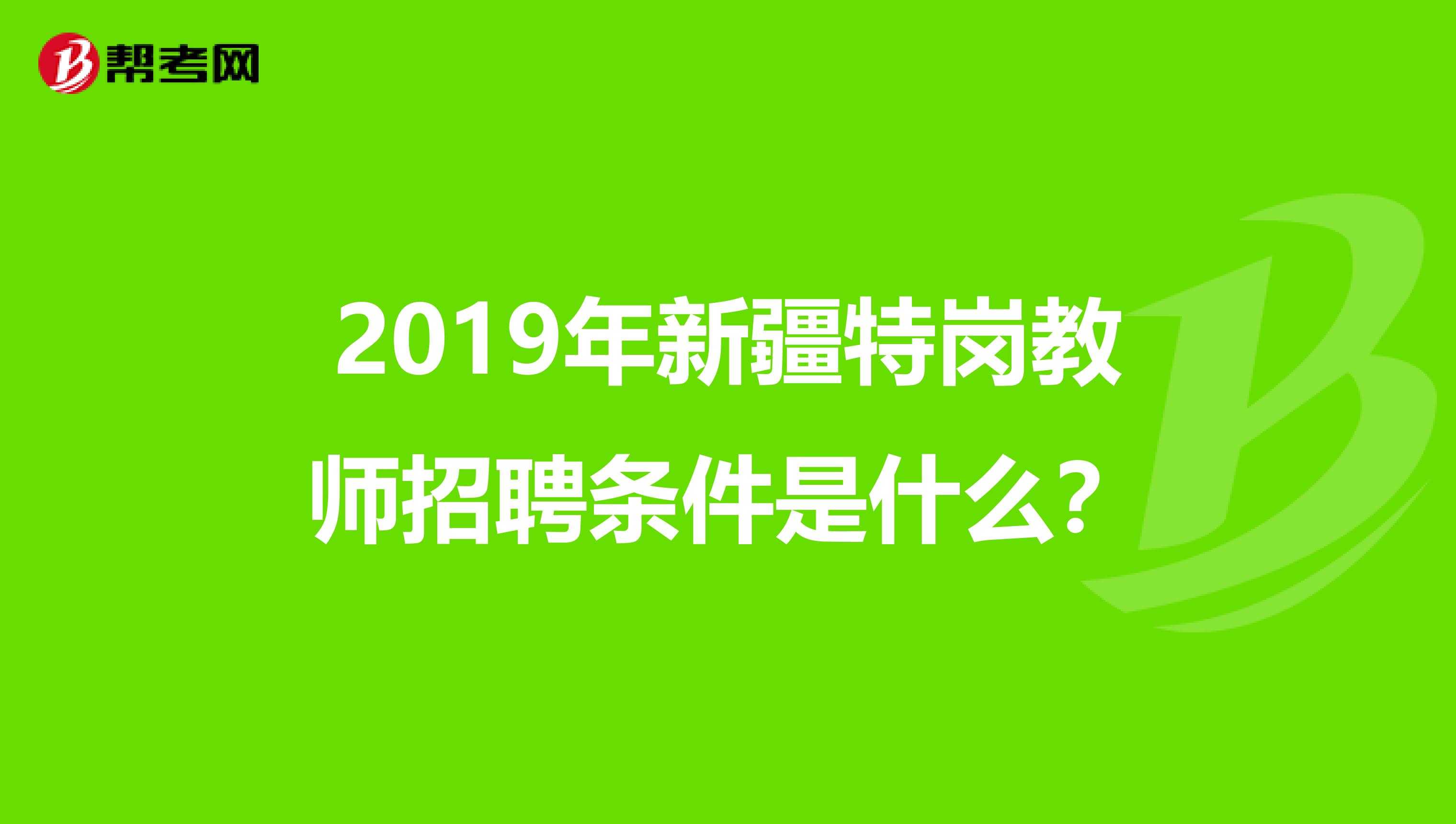 2019年新疆特岗教师招聘条件是什么？