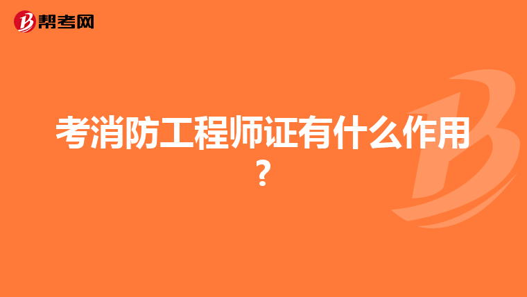 考消防工程师证有什么作用?