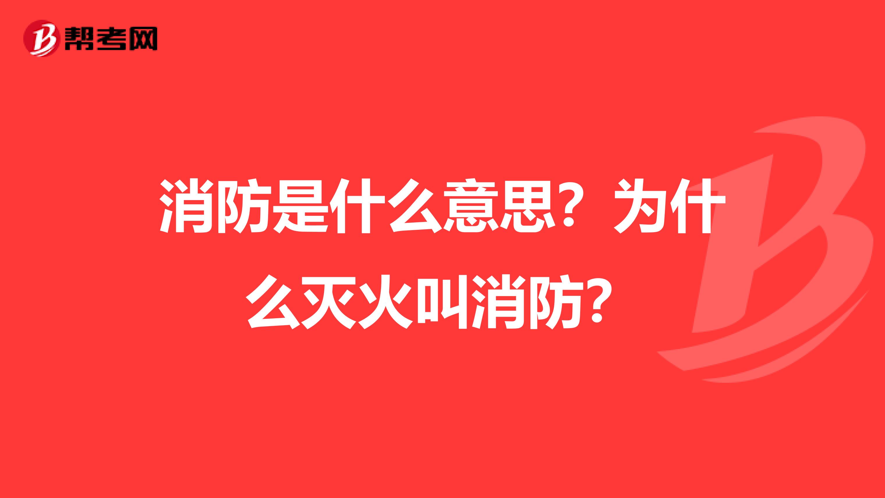 消防是什么意思?为什么灭火叫消防?