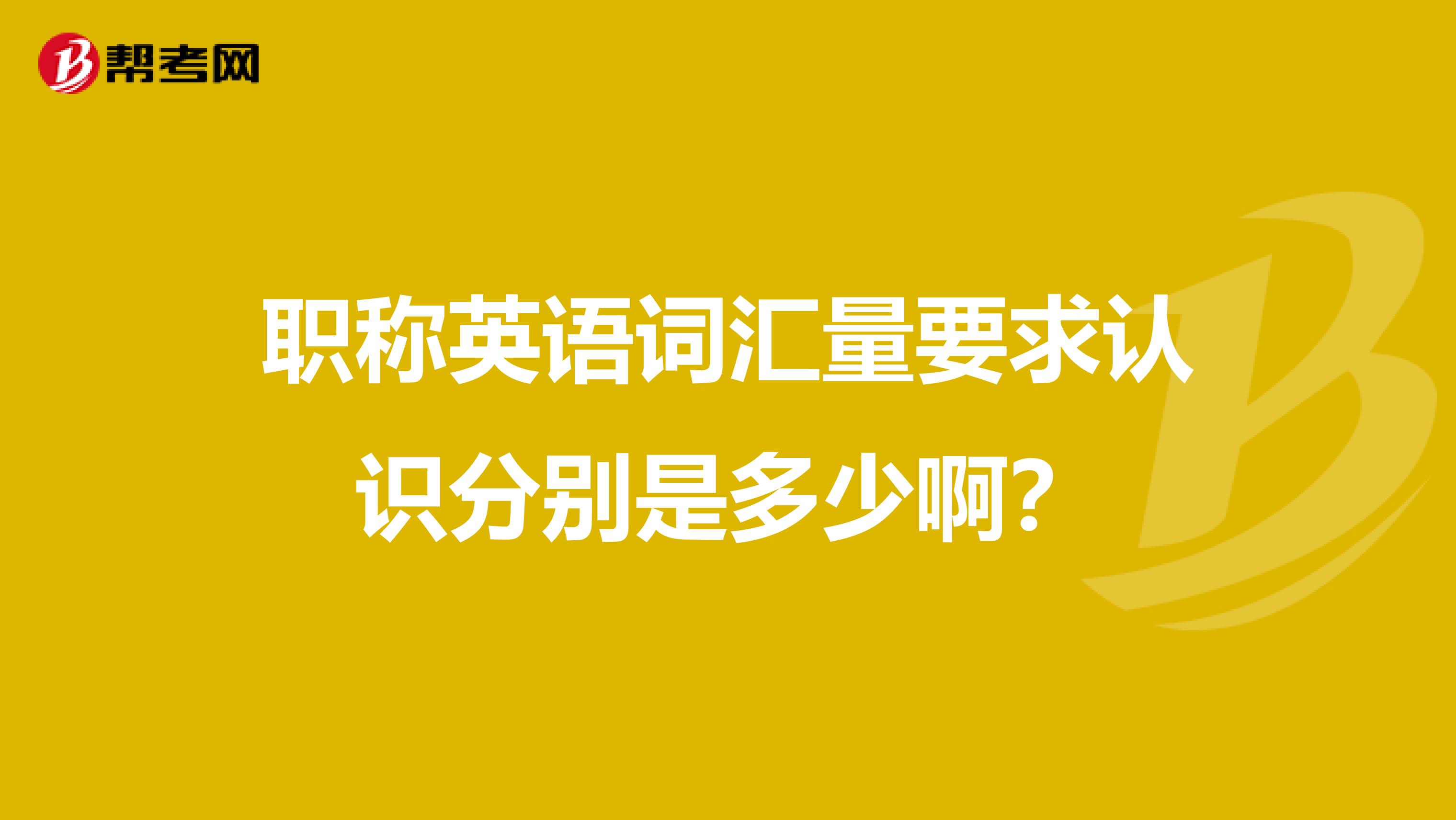 职称英语词汇量要求认识分别是多少啊？