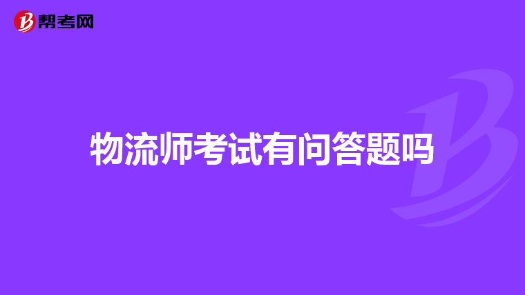 物流師考試有問(wèn)答題嗎