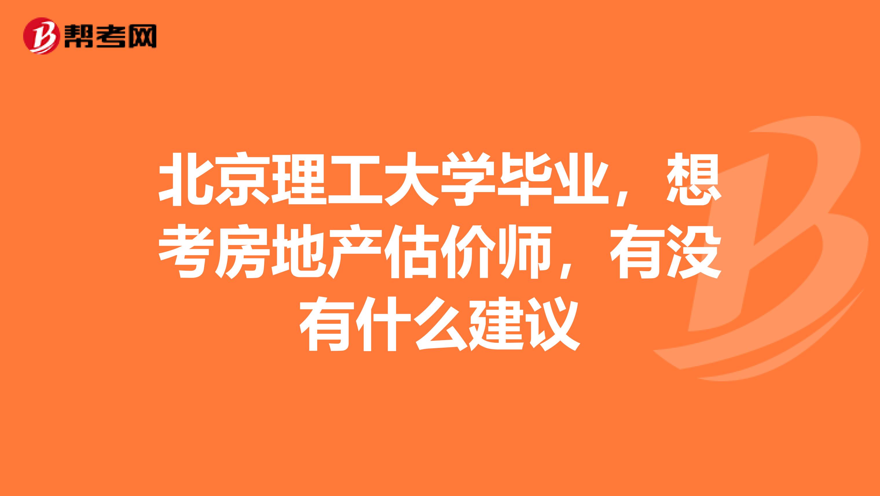 北京理工大学毕业，想考房地产估价师，有没有什么建议