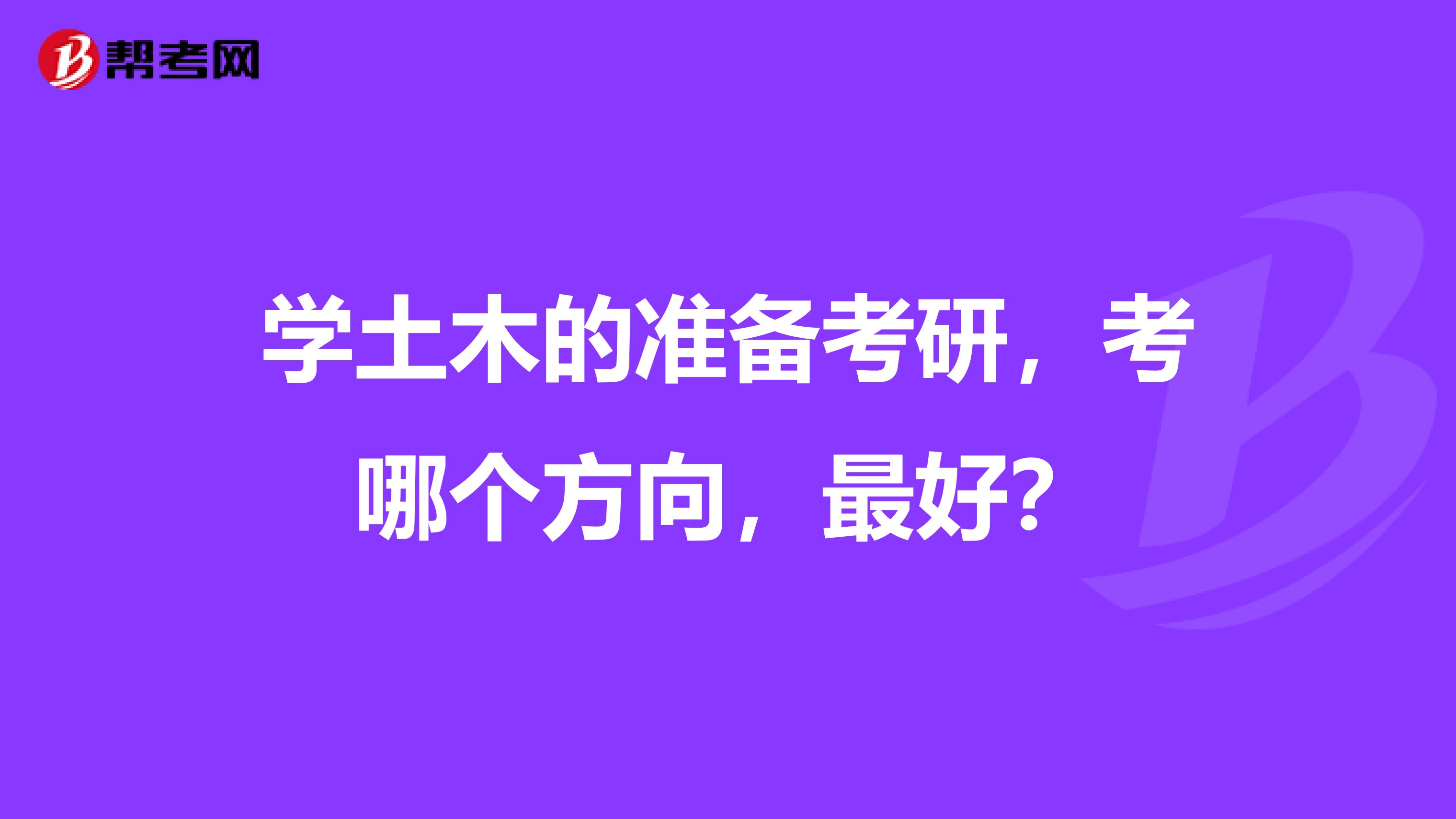 学土木的准备考研，考哪个方向，最好？