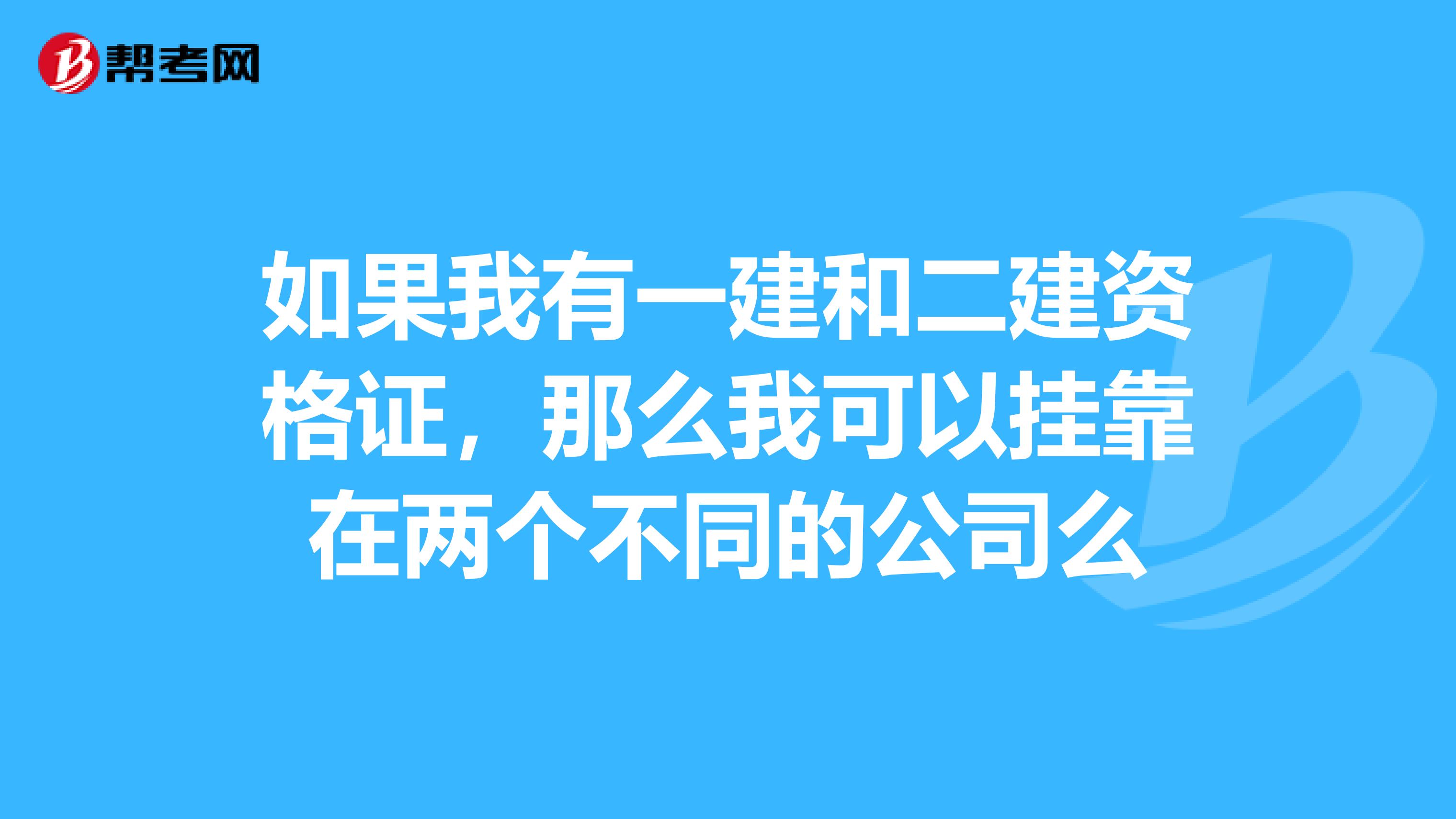 如果我有一建和二建资格证，那么我可以兼职在两个不同的公司么