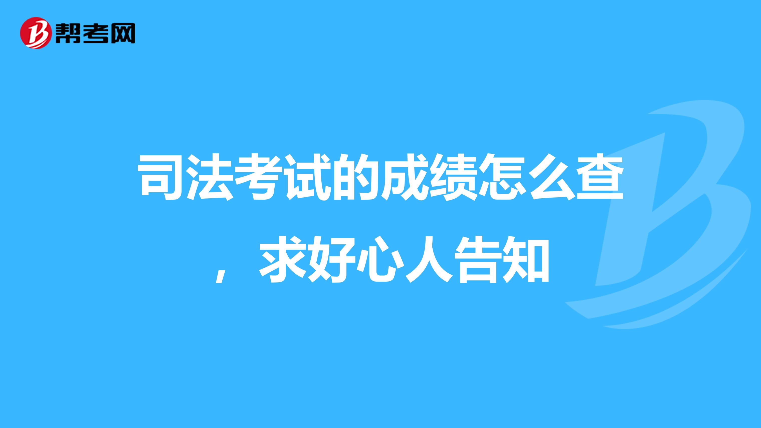 司法考试的成绩怎么查,求好心人告知