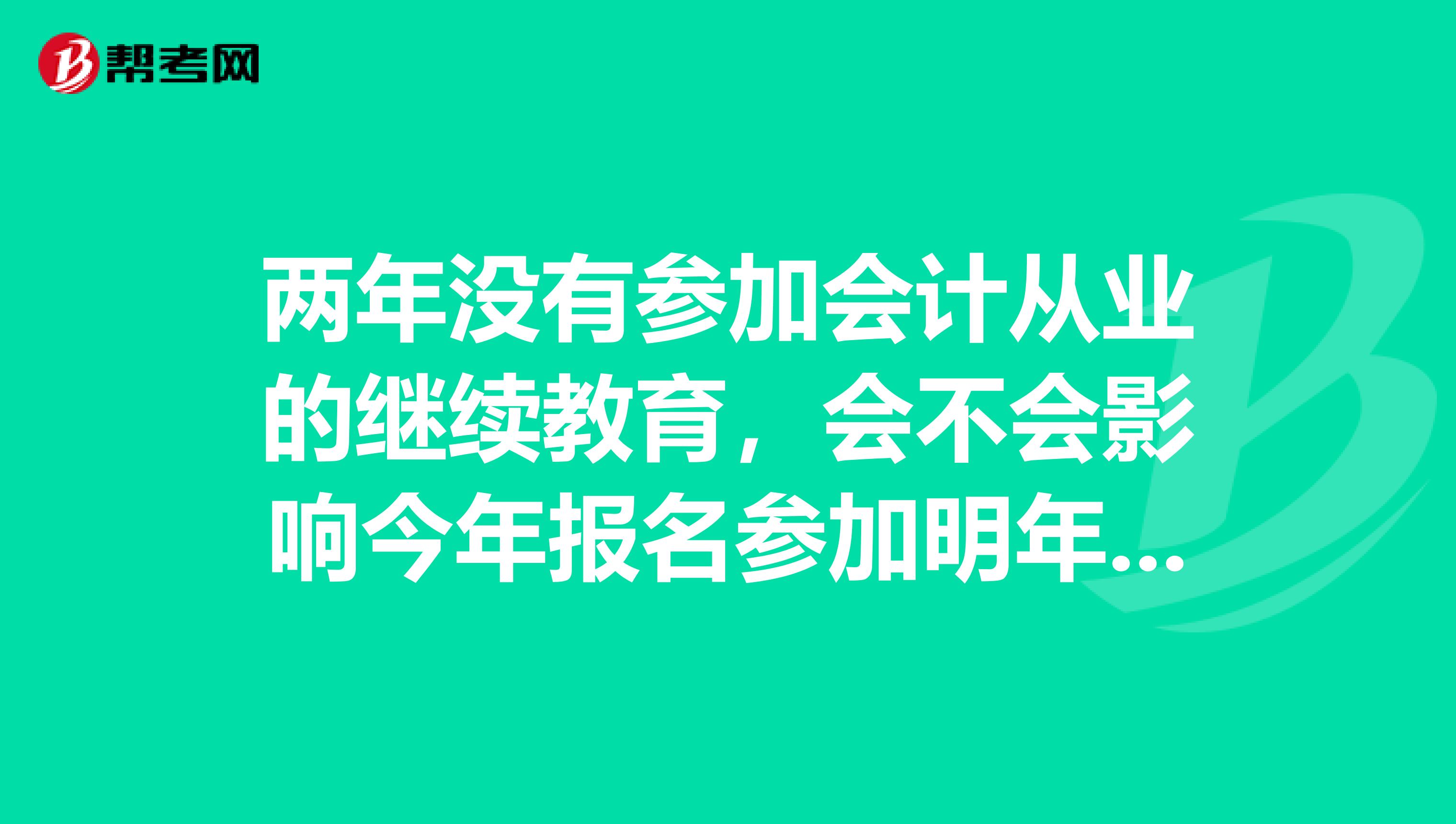 两年没有参加会计从业的继续教育,会不会影响今年报名参加明年的初级职称考试?