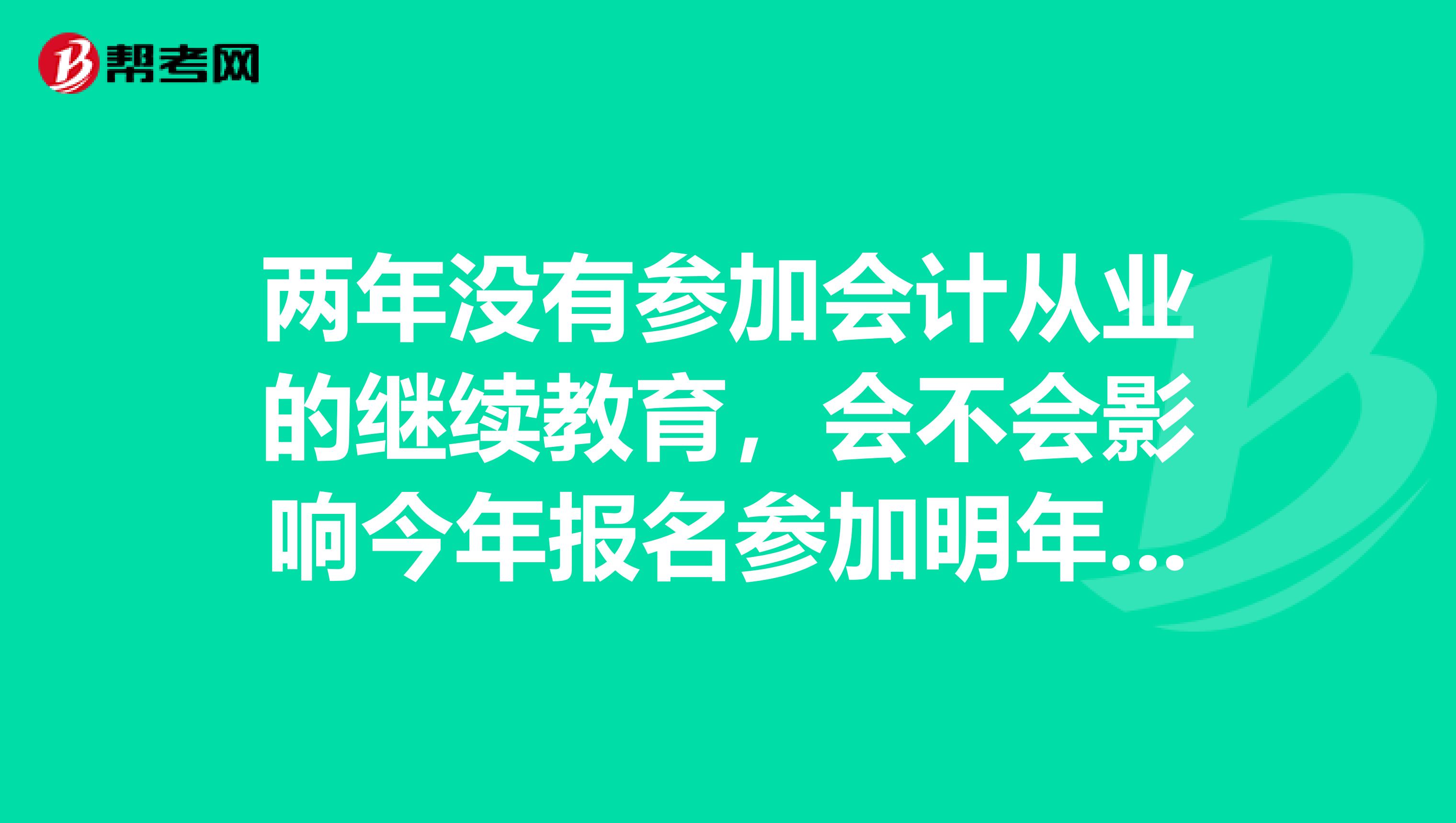 两年没有参加会计从业的继续教育，会不会影响今年报名参加明年的初级职称考试？