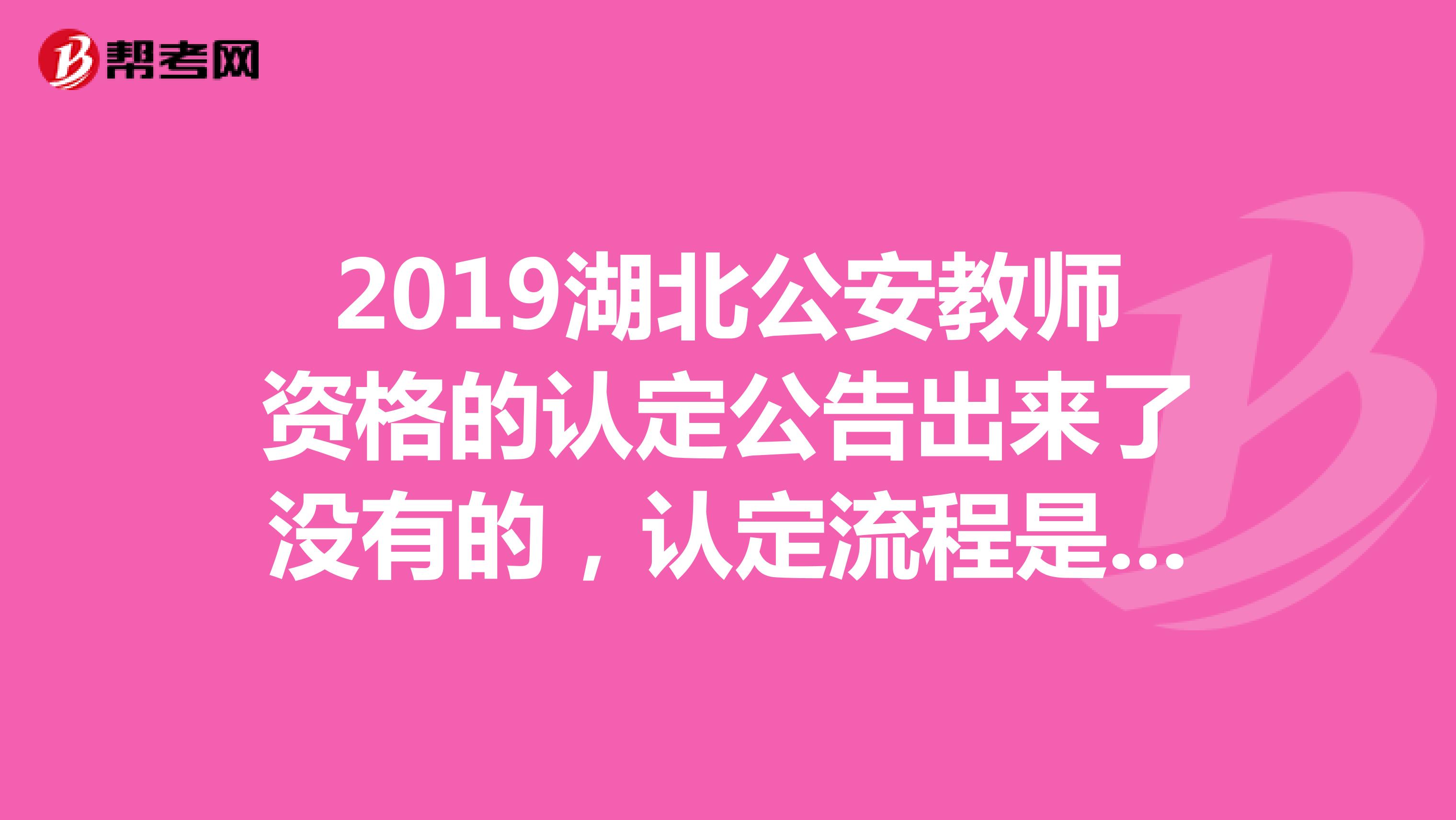 2019湖北公安教师资格的认定公告出来了没有的,认定流程是怎样的?