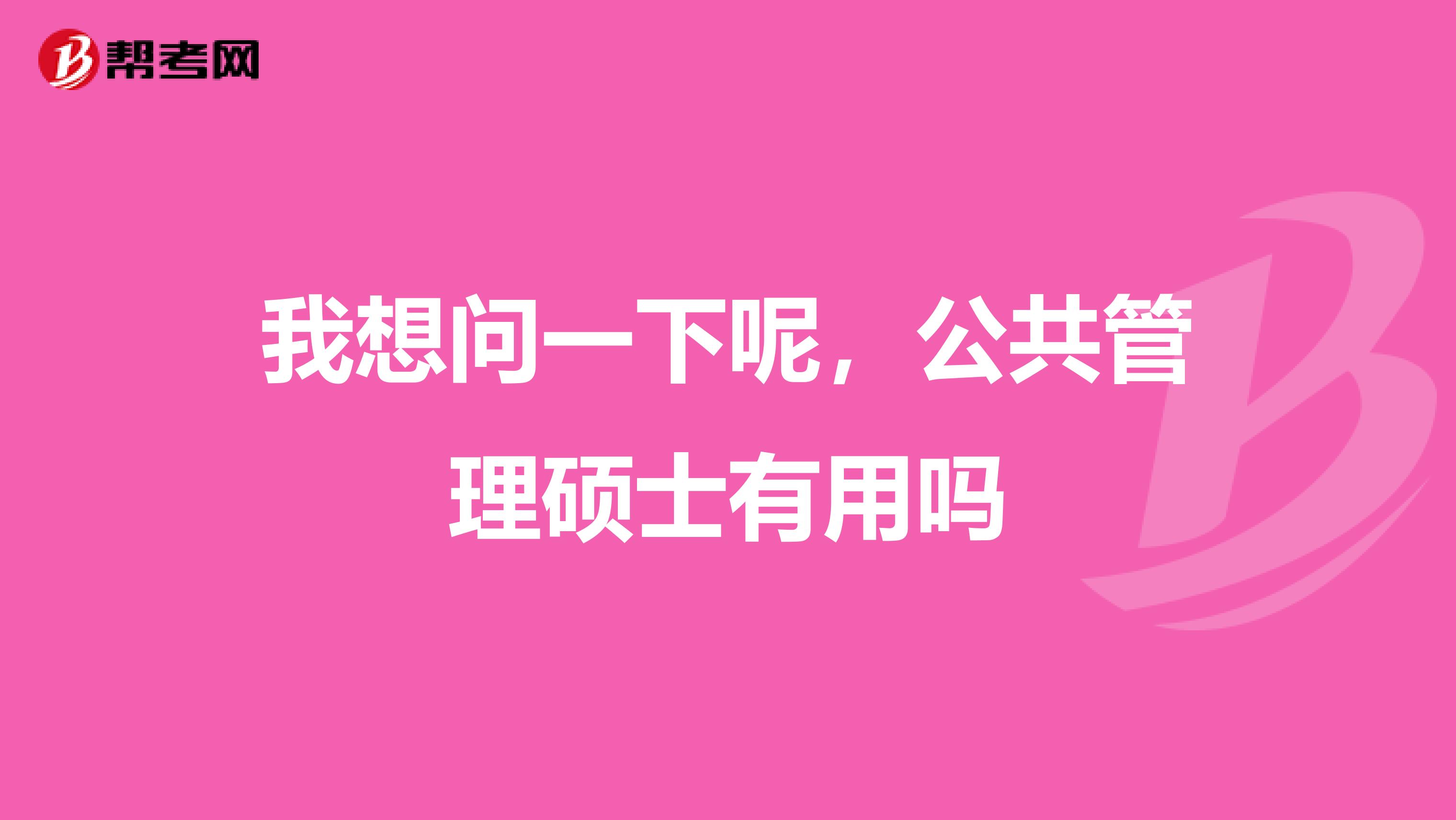 我想問一下呢,公共管理碩士有用嗎