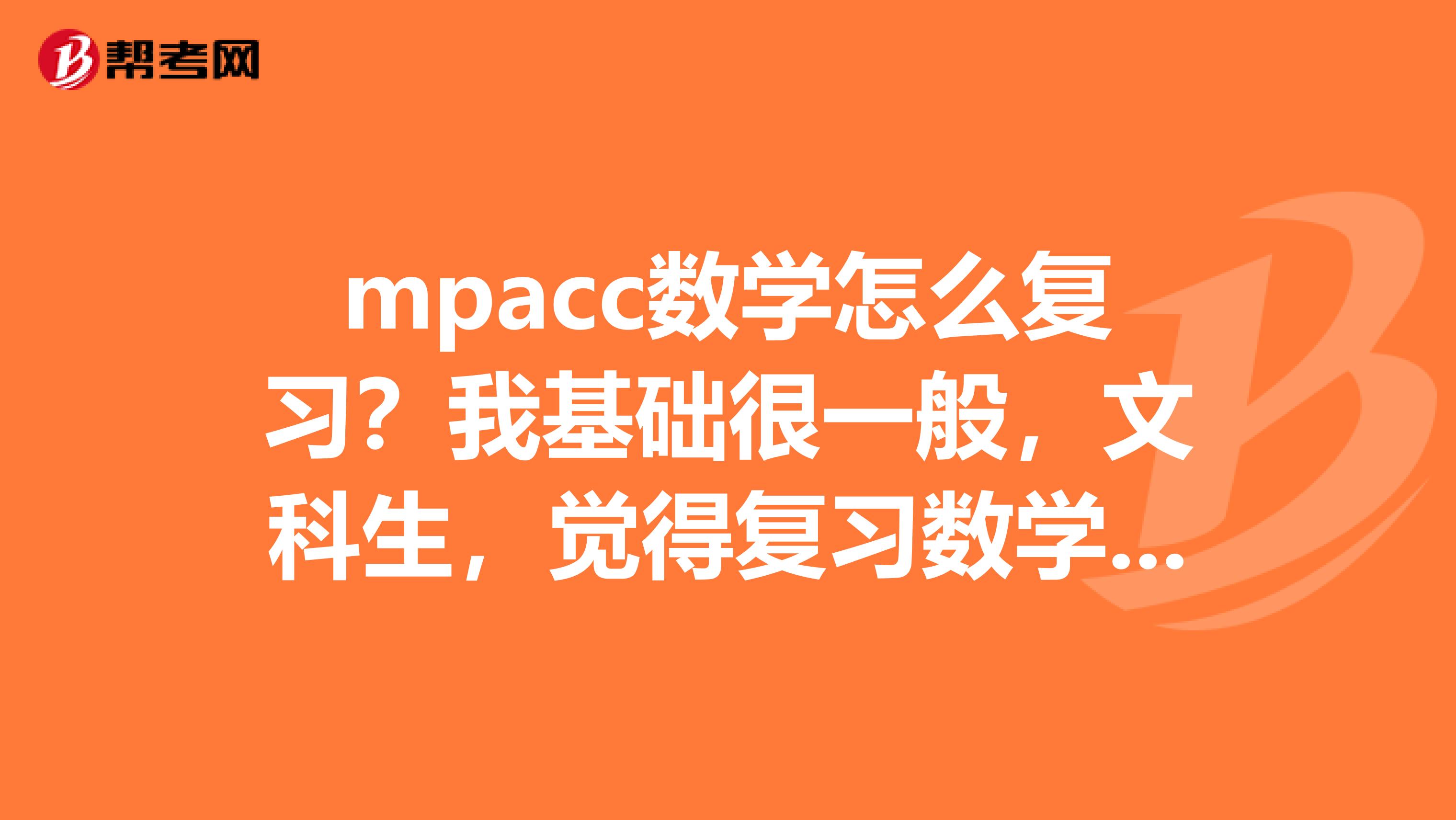 mpacc数学怎么复习？我基础很一般，文科生，觉得复习数学有点吃力呢。求帮助。