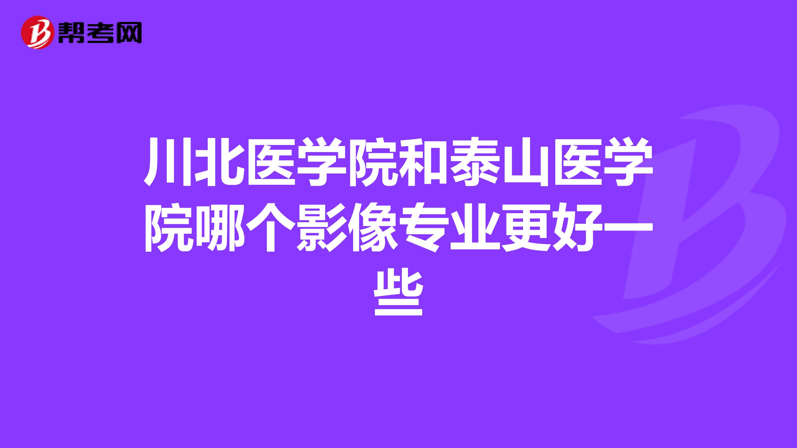 川北医学院和泰山医学院哪个影像专业更好一些