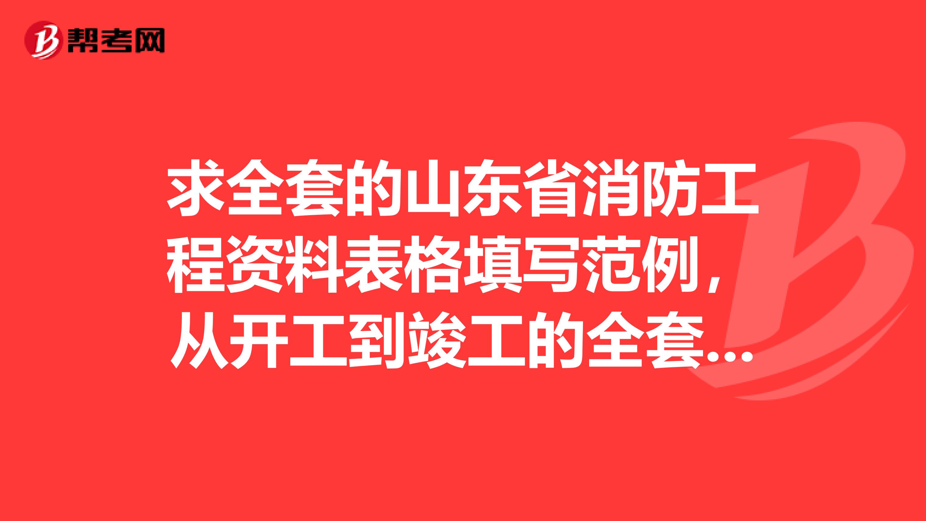 求全套的山东省消防工程资料表格填写范例,从开工到竣工的全套资料