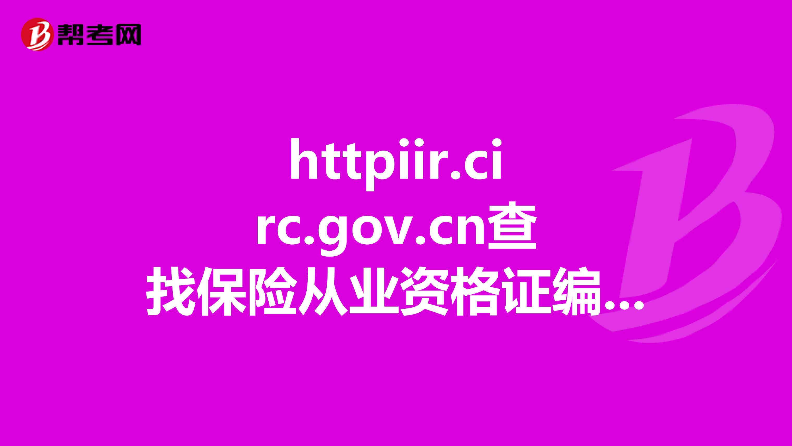 httpiir.circ.gov.cn查找保险从业资格证编号350211196908100050