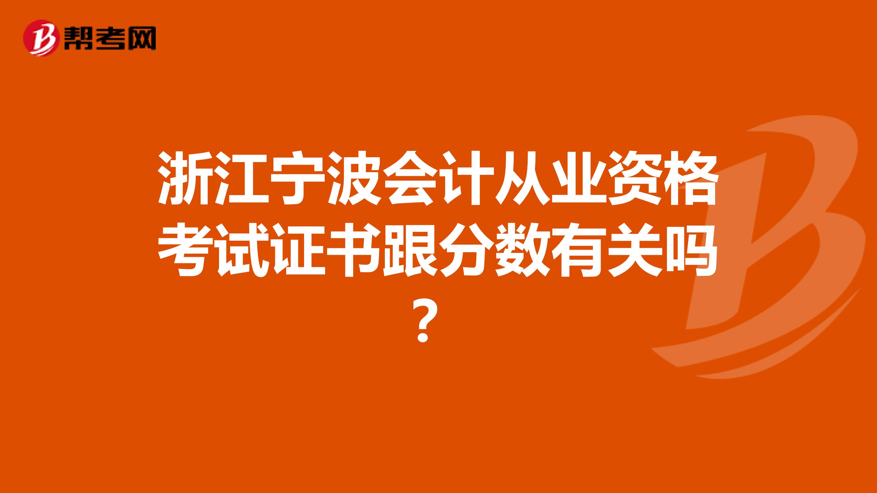 浙江宁波会计从业资格考试证书跟分数有关吗?