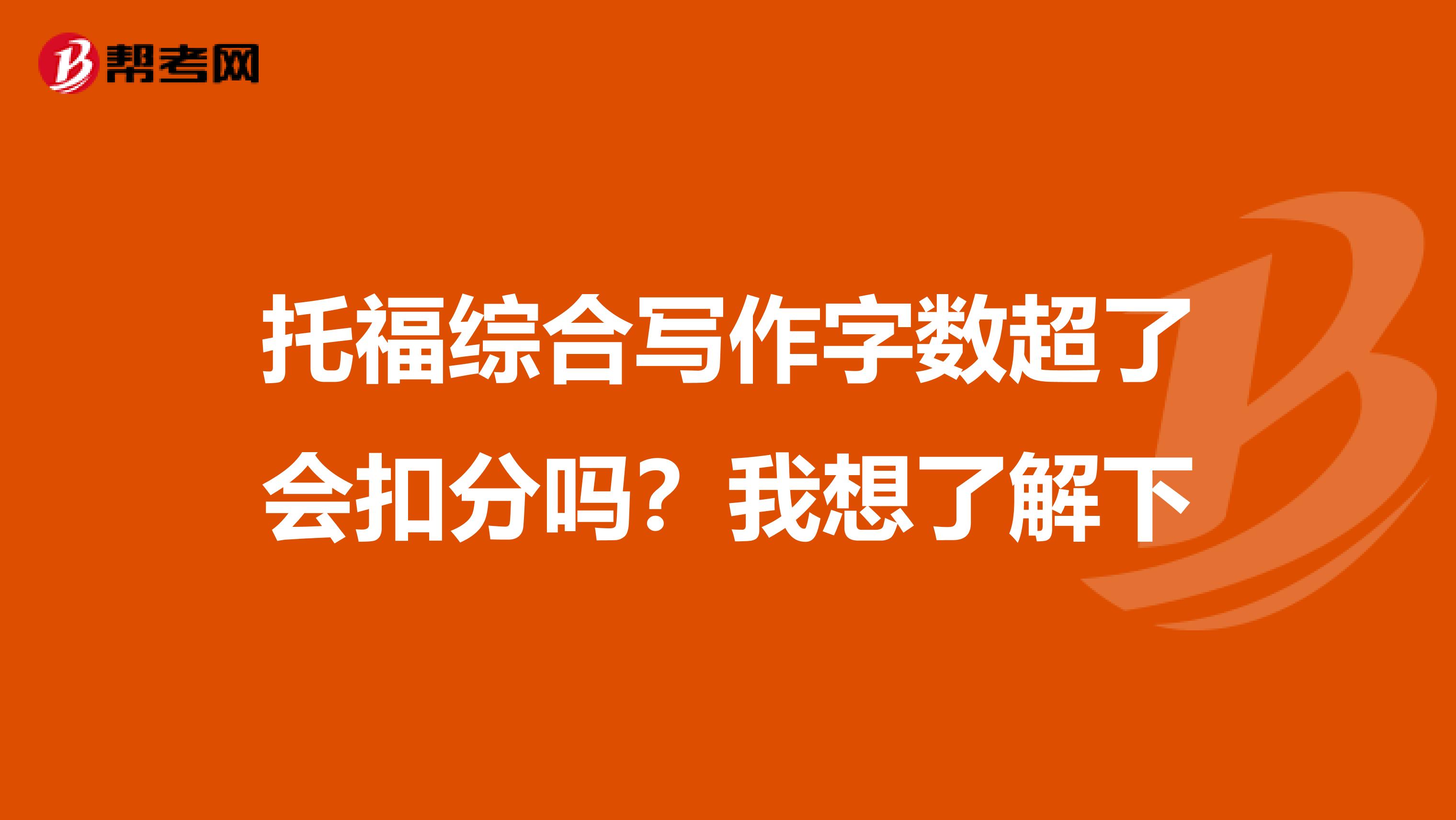 托福综合写作字数超了会扣分吗?我想了解下
